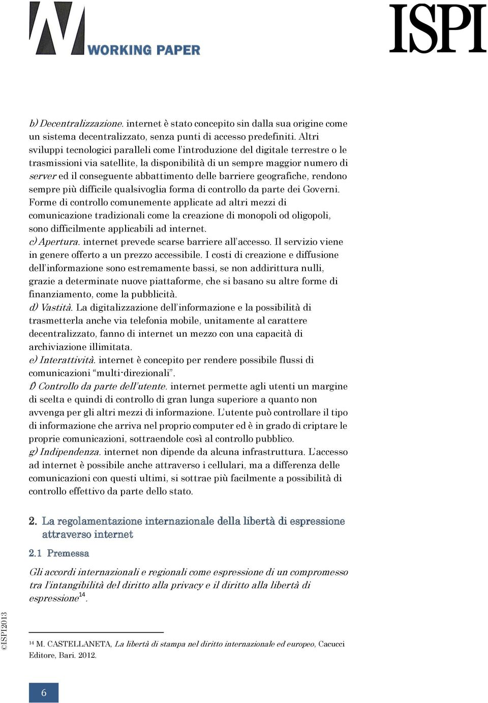 delle barriere geografiche, rendono sempre più difficile qualsivoglia forma di controllo da parte dei Governi.