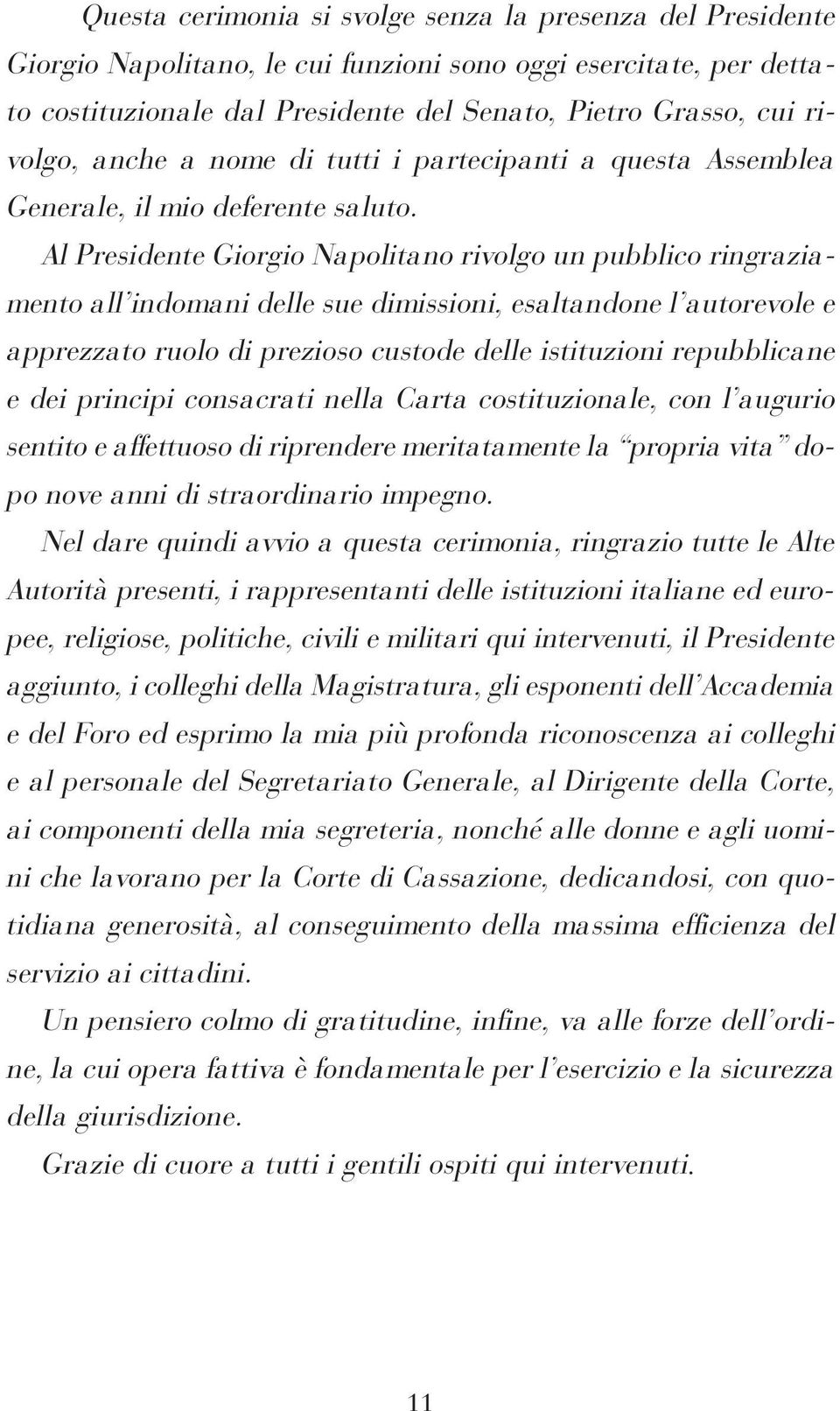 Al Presidente Giorgio Napolitano rivolgo un pubblico ringraziamento all indomani delle sue dimissioni, esaltandone l autorevole e apprezzato ruolo di prezioso custode delle istituzioni repubblicane e