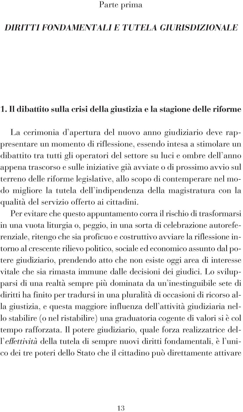 dibattito tra tutti gli operatori del settore su luci e ombre dell anno appena trascorso e sulle iniziative già avviate o di prossimo avvio sul terreno delle riforme legislative, allo scopo di