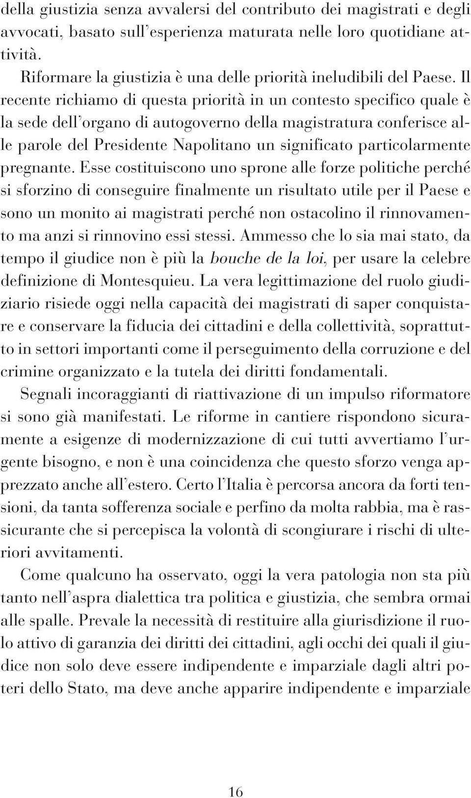 Il recente richiamo di questa priorità in un contesto specifico quale è la sede dell organo di autogoverno della magistratura conferisce alle parole del Presidente Napolitano un significato