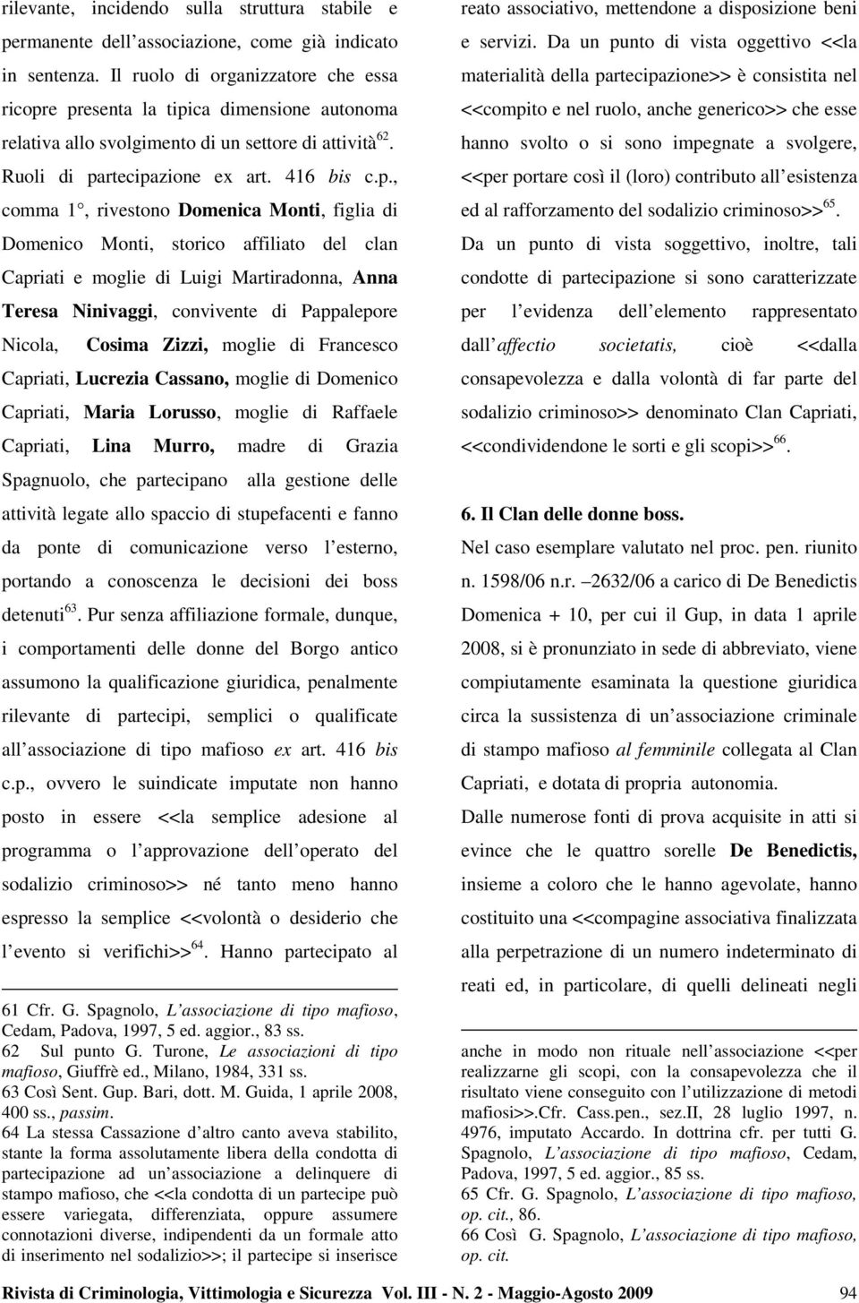 e presenta la tipica dimensione autonoma relativa allo svolgimento di un settore di attività 62. Ruoli di partecipazione ex art. 416 bis c.p., comma 1, rivestono Domenica Monti, figlia di Domenico