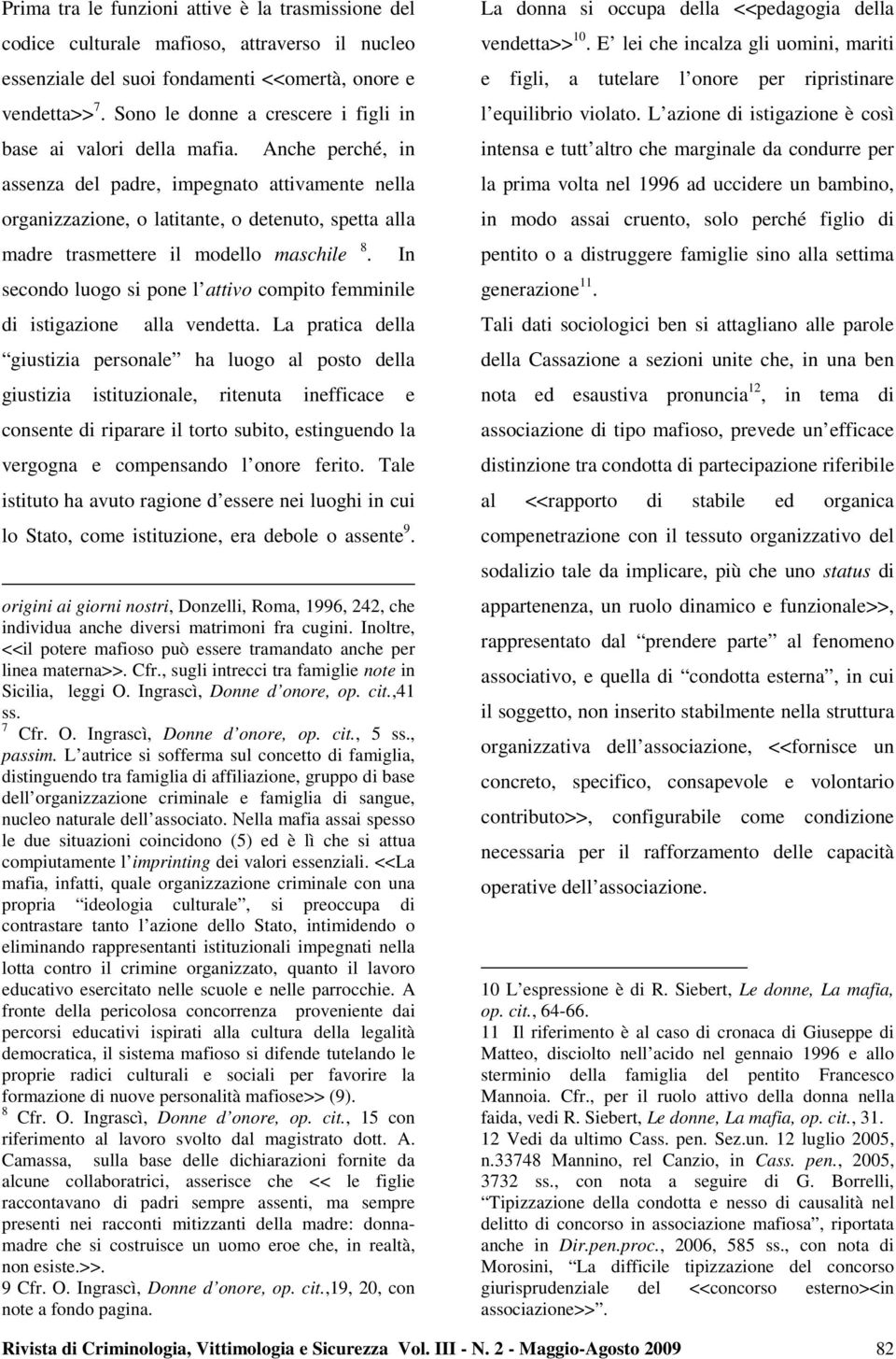 Anche perché, in assenza del padre, impegnato attivamente nella organizzazione, o latitante, o detenuto, spetta alla madre trasmettere il modello maschile 8.