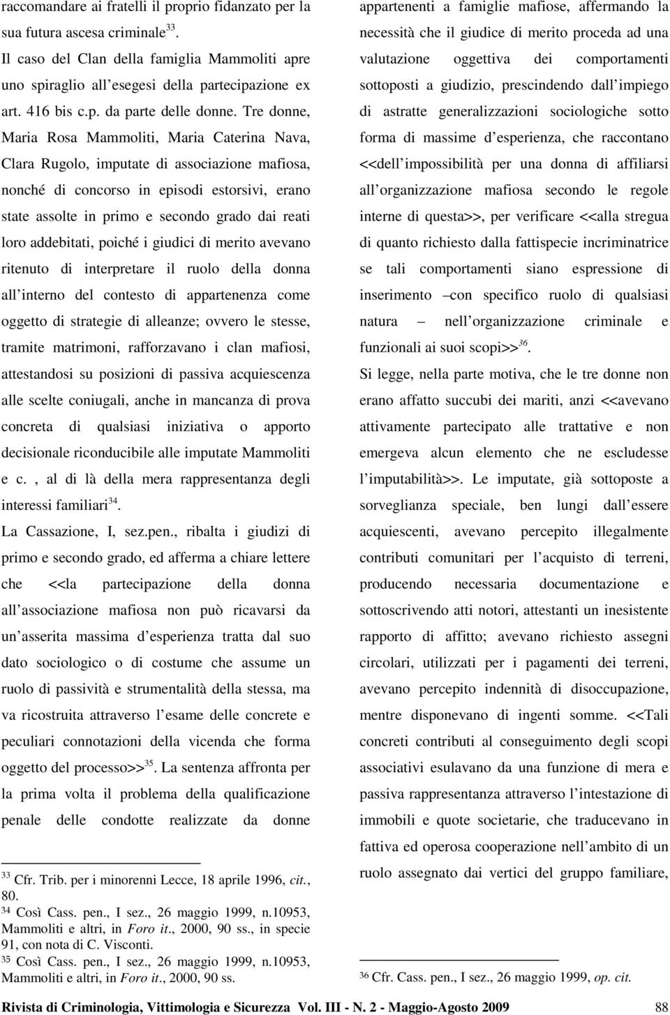 loro addebitati, poiché i giudici di merito avevano ritenuto di interpretare il ruolo della donna all interno del contesto di appartenenza come oggetto di strategie di alleanze; ovvero le stesse,