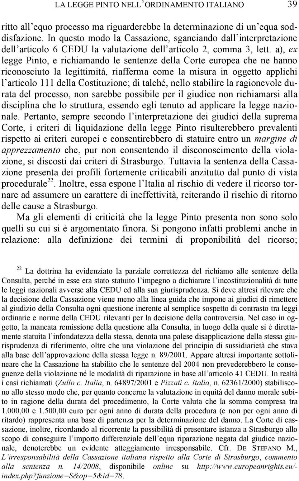 a), ex legge Pinto, e richiamando le sentenze della Corte europea che ne hanno riconosciuto la legittimità, riafferma come la misura in oggetto applichi l articolo 111 della Costituzione; di talché,