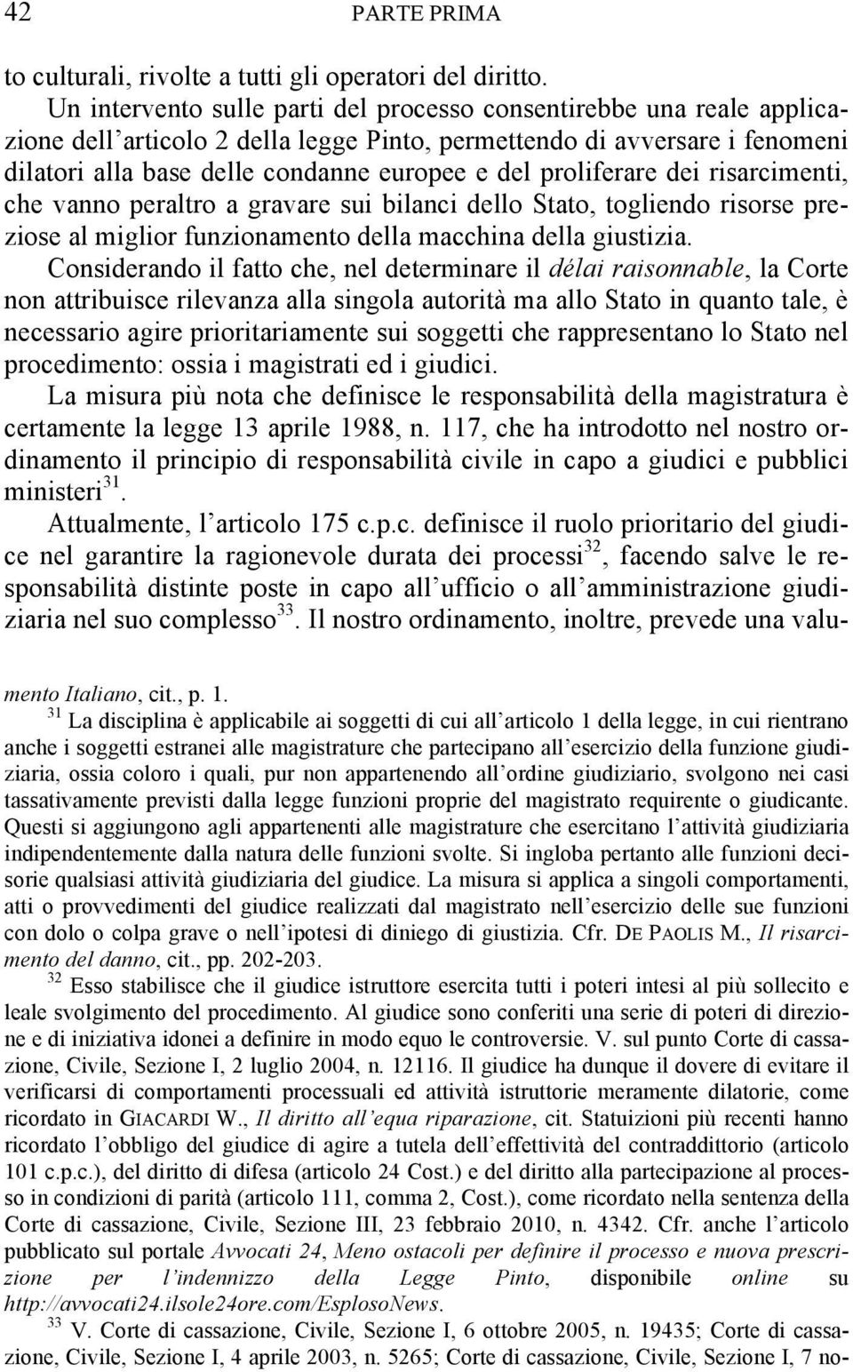 proliferare dei risarcimenti, che vanno peraltro a gravare sui bilanci dello Stato, togliendo risorse preziose al miglior funzionamento della macchina della giustizia.