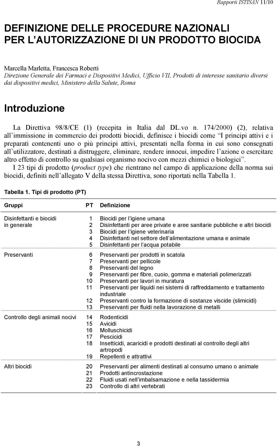 174/2000) (2), relativa all immissione in commercio dei prodotti biocidi, definisce i biocidi come I principi attivi e i preparati contenenti uno o più principi attivi, presentati nella forma in cui