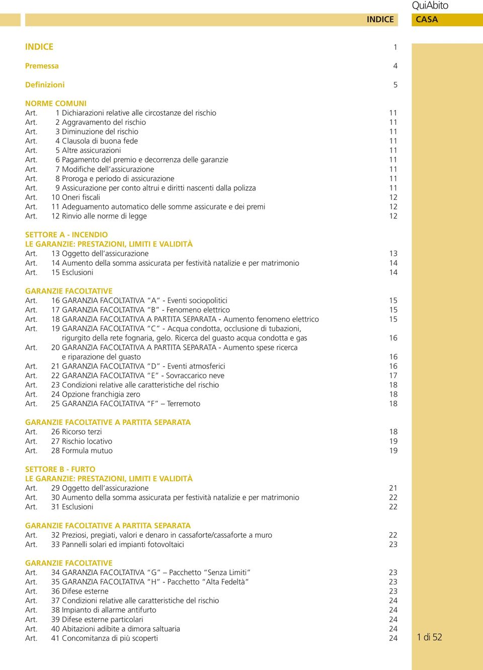 8 Proroga e periodo di assicurazione 11 Art. 9 Assicurazione per conto altrui e diritti nascenti dalla polizza 11 Art. 10 Oneri fiscali 12 Art.