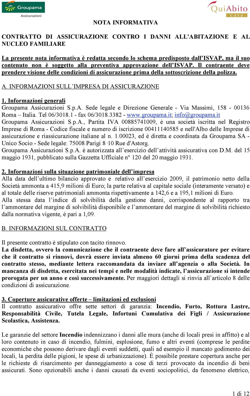 INFORMAZIONI SULL IMPRESA DI ASSICURAZIONE 1. Informazioni generali Groupama Assicurazioni S.p.A. Sede legale e Direzione Generale - Via Massimi, 158-00136 Roma Italia. Tel 06/3018.1 - fax 06/3018.