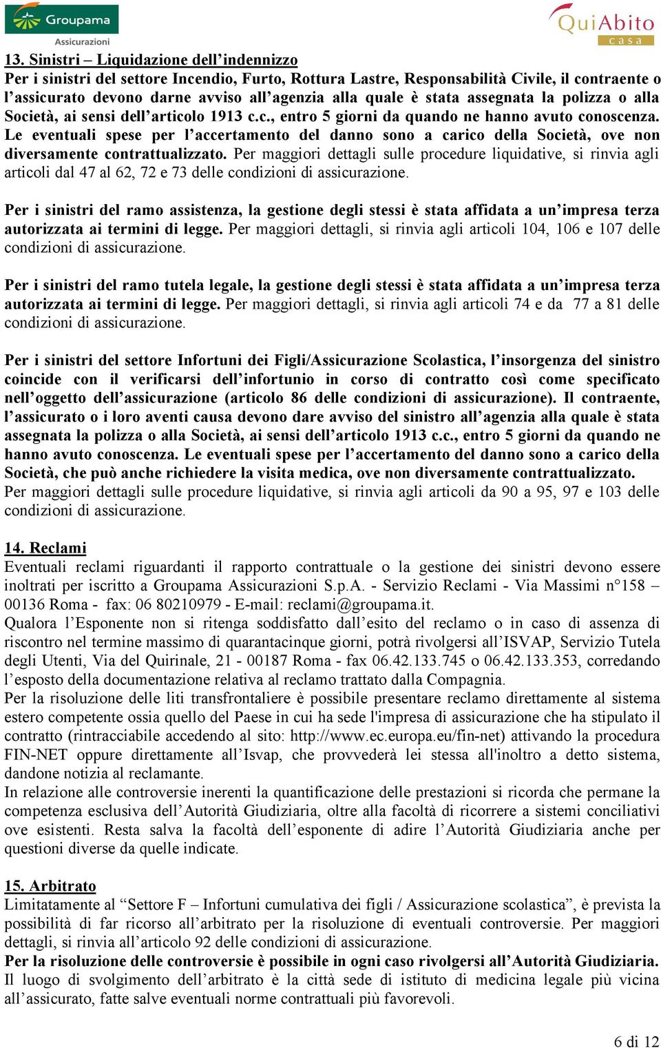 Le eventuali spese per l accertamento del danno sono a carico della Società, ove non diversamente contrattualizzato.