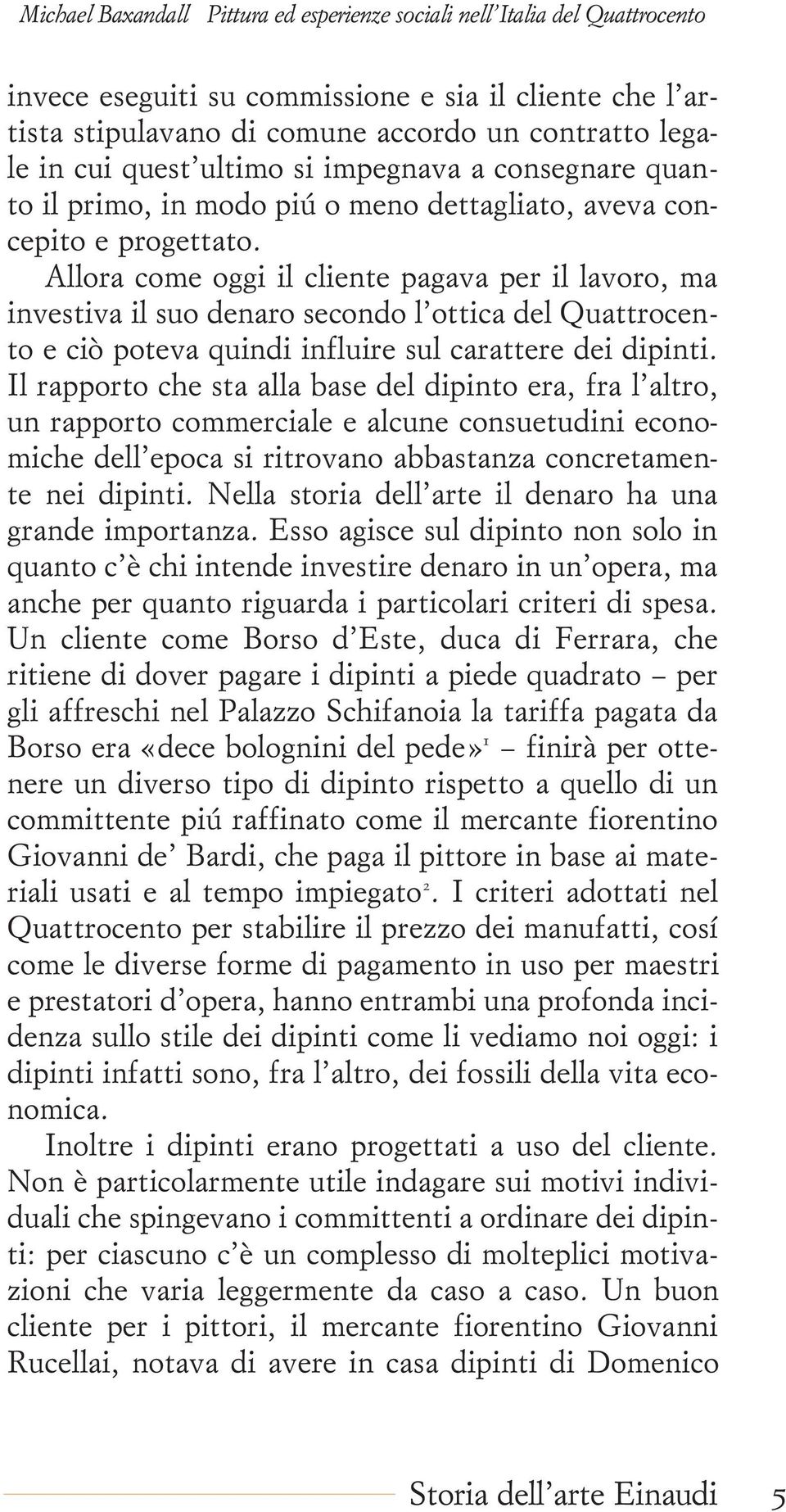 Allora come oggi il cliente pagava per il lavoro, ma investiva il suo denaro secondo l ottica del Quattrocento e ciò poteva quindi influire sul carattere dei dipinti.