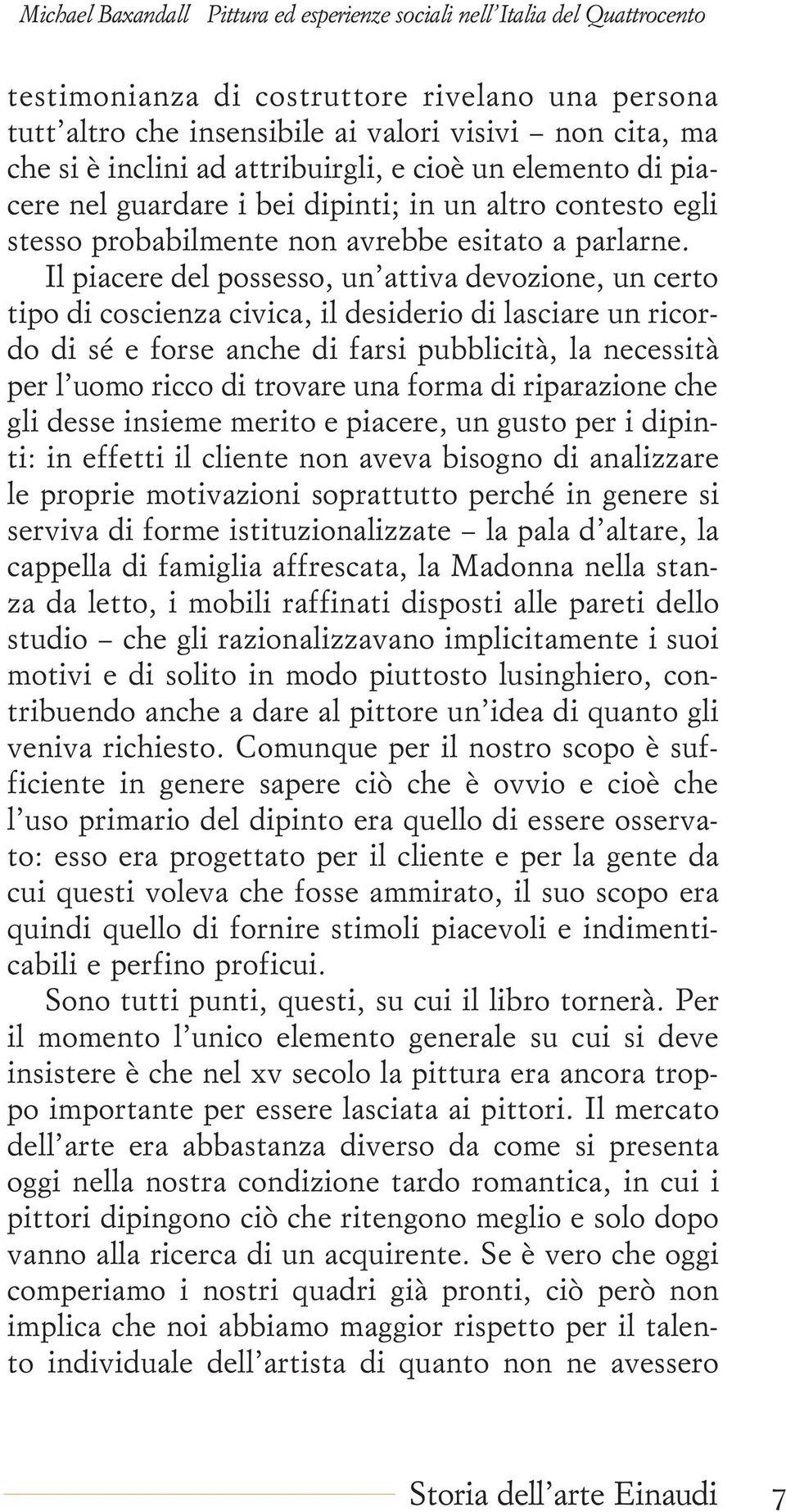 Il piacere del possesso, un attiva devozione, un certo tipo di coscienza civica, il desiderio di lasciare un ricordo di sé e forse anche di farsi pubblicità, la necessità per l uomo ricco di trovare