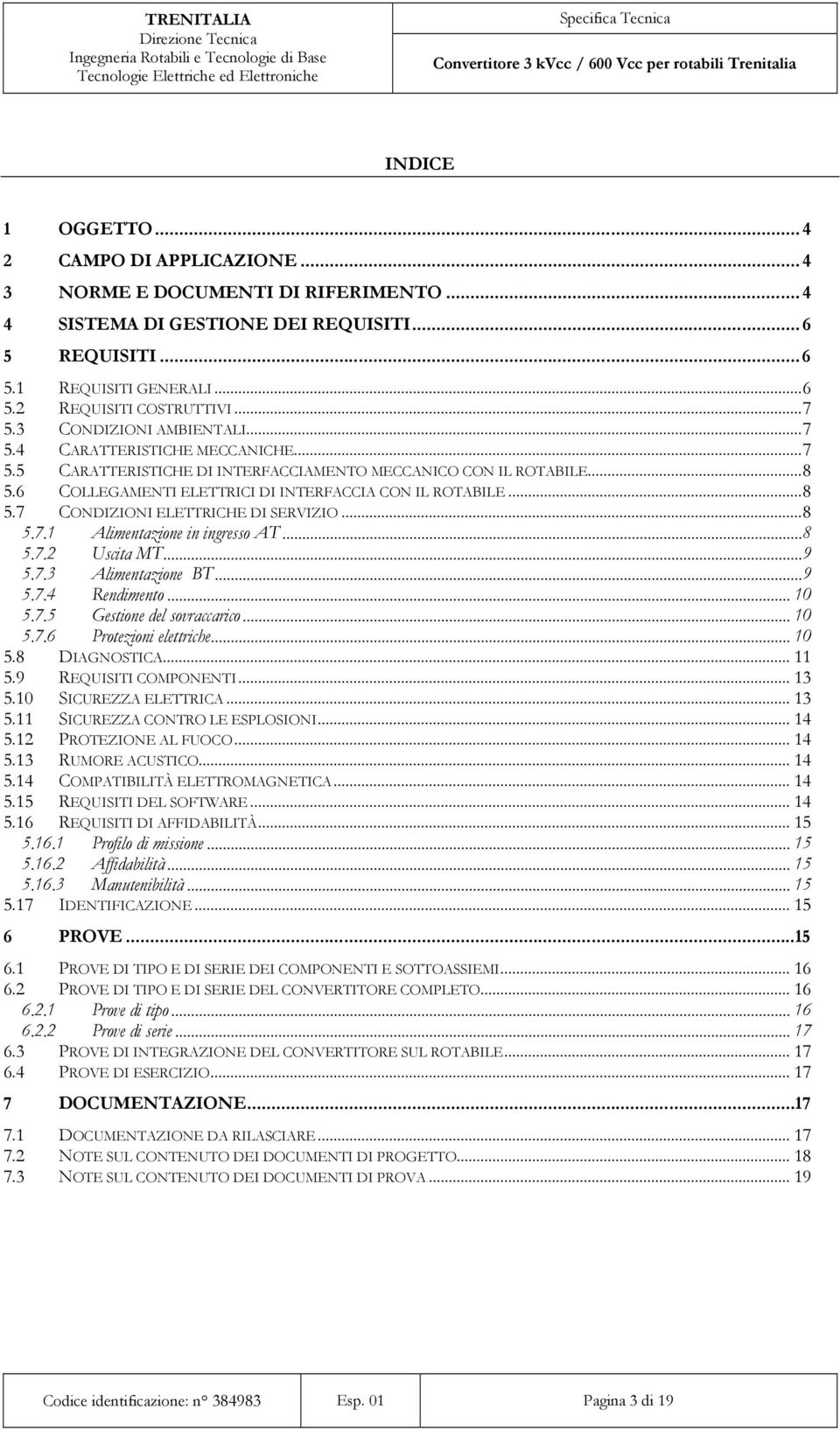 6 COLLEGAMENTI ELETTRICI DI INTERFACCIA CON IL ROTABILE... 8 5.7 CONDIZIONI ELETTRICHE DI SERVIZIO... 8 5.7.1 Alimentazione in ingresso AT... 8 5.7.2 Uscita MT... 9 5.7.3 Alimentazione BT... 9 5.7.4 Rendimento.