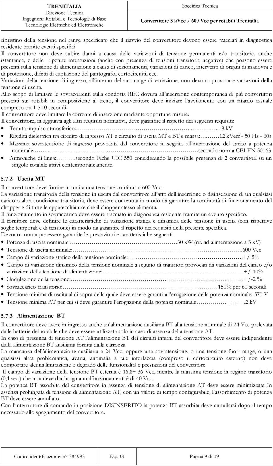 negative) che possono essere presenti sulla tensione di alimentazione a causa di sezionamenti, variazioni di carico, interventi di organi di manovra e di protezione, difetti di captazione del