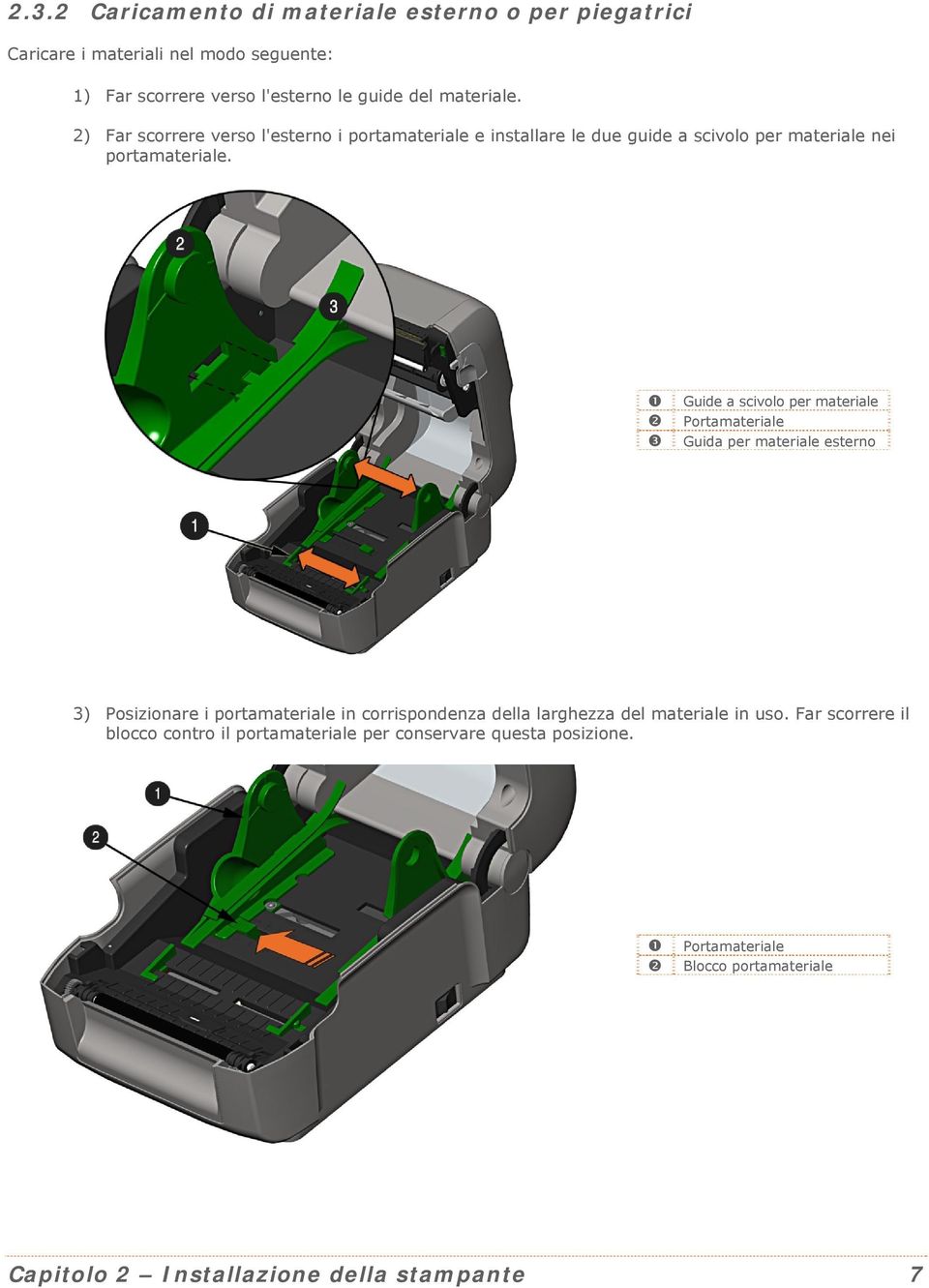 Guide a scivolo per materiale Portamateriale Guida per materiale esterno 3) Posizionare i portamateriale in corrispondenza della larghezza del