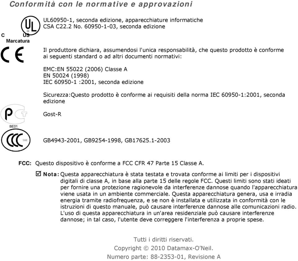 A EN 50024 (1998) IEC 60950-1 :2001, seconda edizione Sicurezza:Questo prodotto è conforme ai requisiti della norma IEC 60950-1:2001, seconda edizione Gost-R GB4943-2001, GB9254-1998, GB17625.