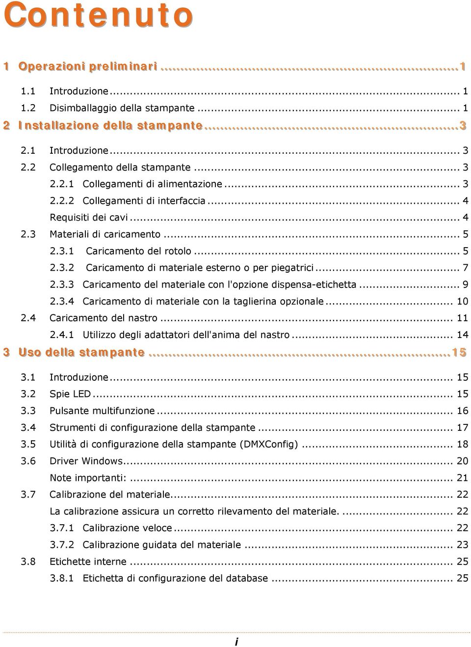 .. 5 2.3.2 Caricamento di materiale esterno o per piegatrici... 7 2.3.3 Caricamento del materiale con l'opzione dispensa-etichetta... 9 2.3.4 Caricamento di materiale con la taglierina opzionale.