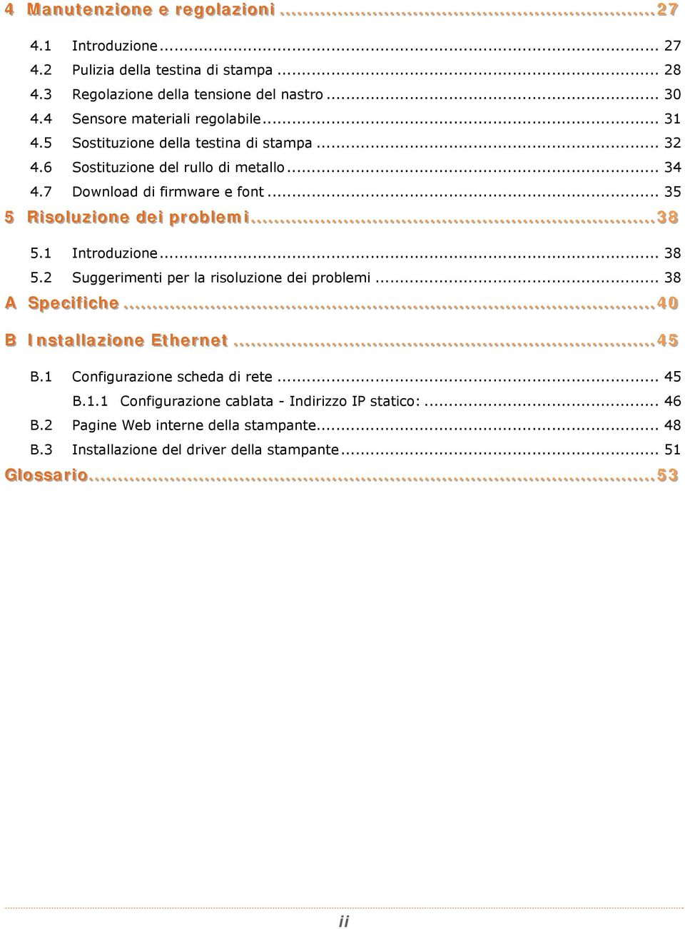 .. 35 5 Riissolluzziione deii prrobllemii...38 5.1 Introduzione... 38 5.2 Suggerimenti per la risoluzione dei problemi... 38 A Specciiffiicche...40 B IInssttallllazziione Ettherrnett.