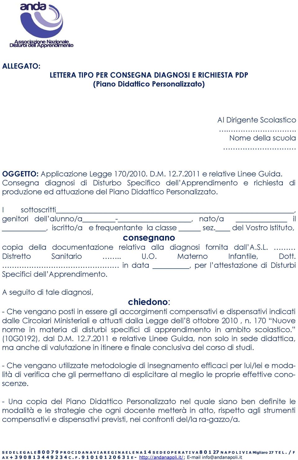 I sottoscritti, genitori dell alunno/a -, nato/a il, iscritto/a e frequentante la classe sez. del Vostro Istituto, consegnano copia della documentazione relativa alla diagnosi fornita dall A.S.L.