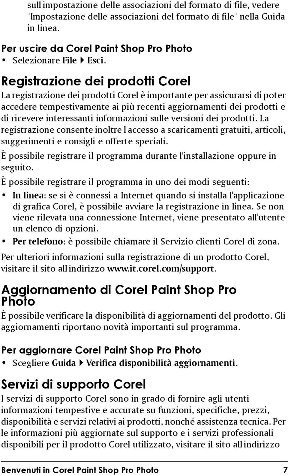Registrazione dei prodotti Corel La registrazione dei prodotti Corel è importante per assicurarsi di poter accedere tempestivamente ai più recenti aggiornamenti dei prodotti e di ricevere