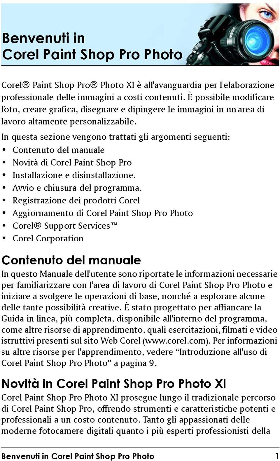 In questa sezione vengono trattati gli argomenti seguenti: Contenuto del manuale Novità di Corel Paint Shop Pro Installazione e disinstallazione. Avvio e chiusura del programma.