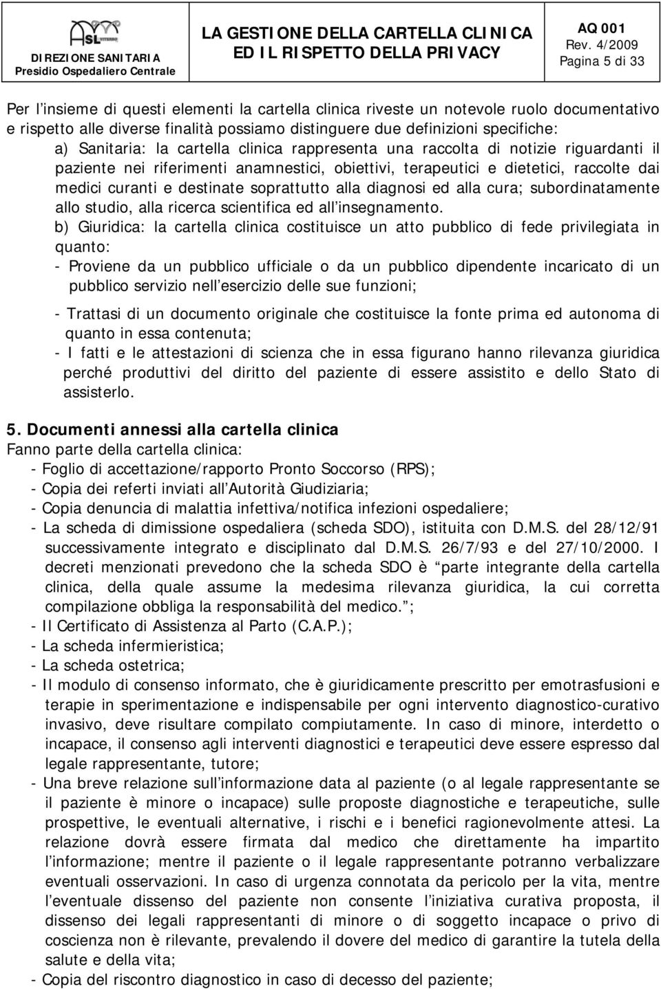 soprattutto alla diagnosi ed alla cura; subordinatamente allo studio, alla ricerca scientifica ed all insegnamento.