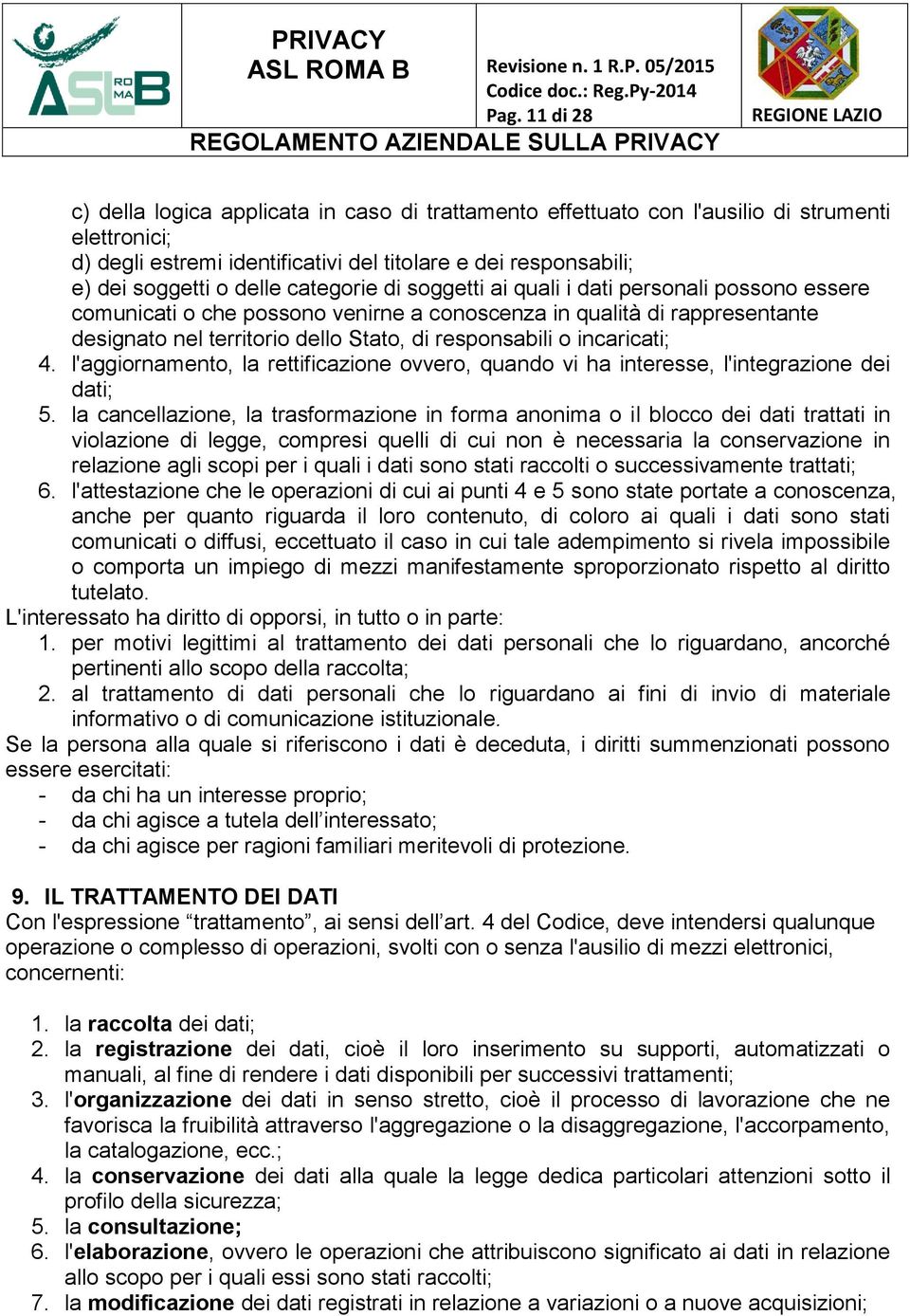 incaricati; 4. l'aggiornamento, la rettificazione ovvero, quando vi ha interesse, l'integrazione dei dati; 5.