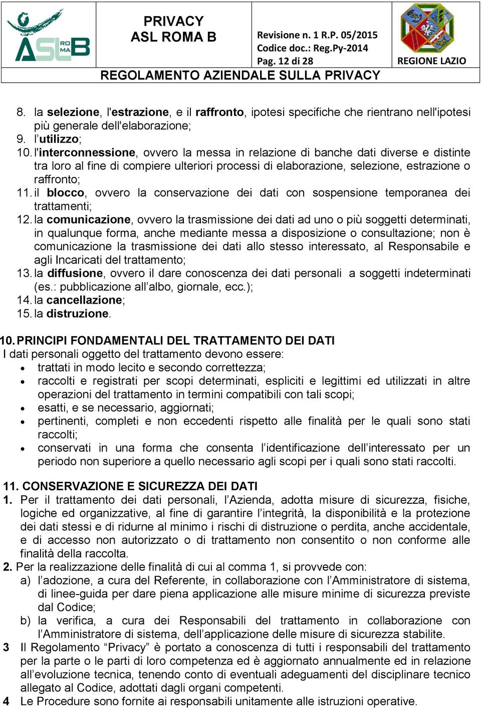 il blocco, ovvero la conservazione dei dati con sospensione temporanea dei trattamenti; 12.