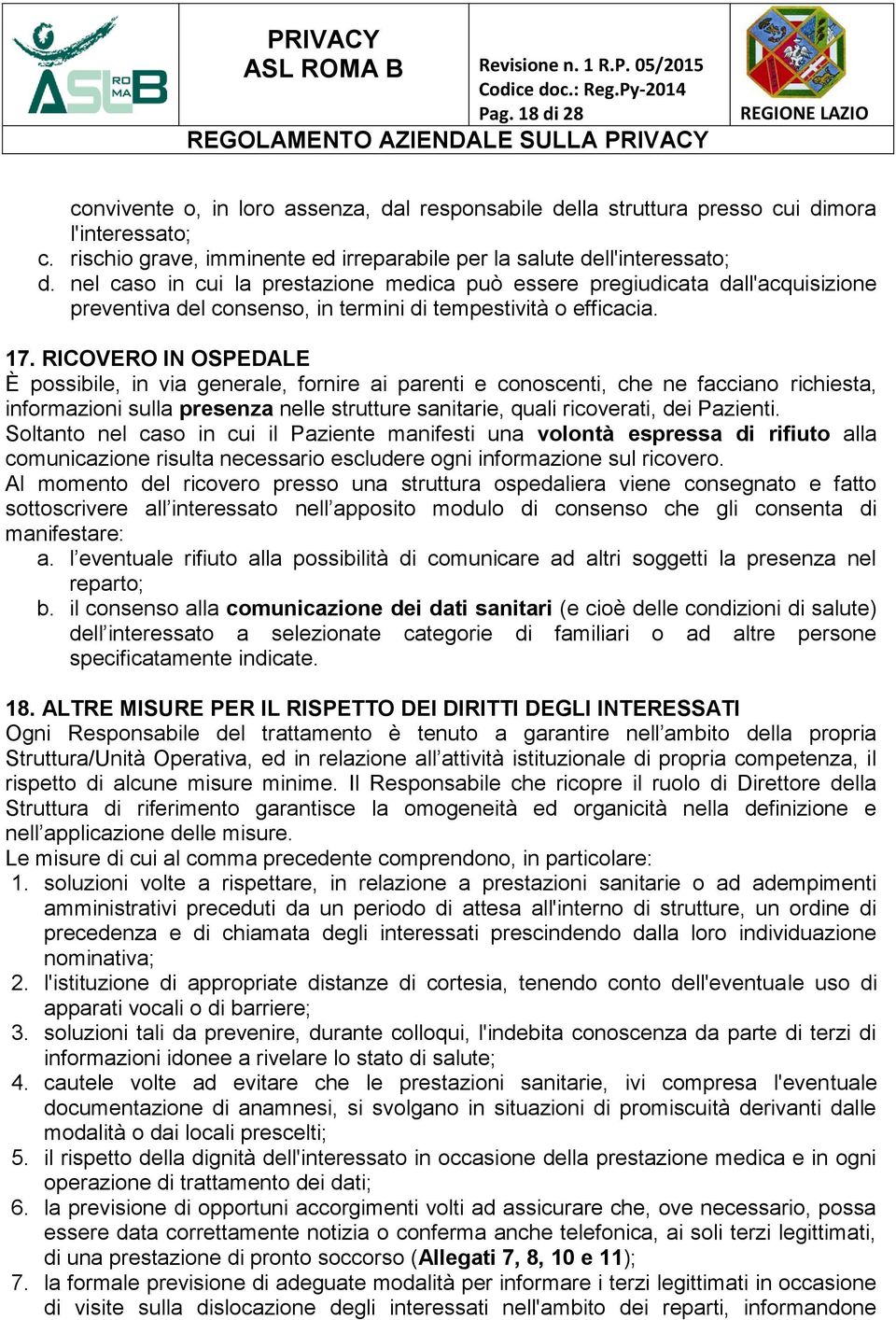 RICOVERO IN OSPEDALE È possibile, in via generale, fornire ai parenti e conoscenti, che ne facciano richiesta, informazioni sulla presenza nelle strutture sanitarie, quali ricoverati, dei Pazienti.