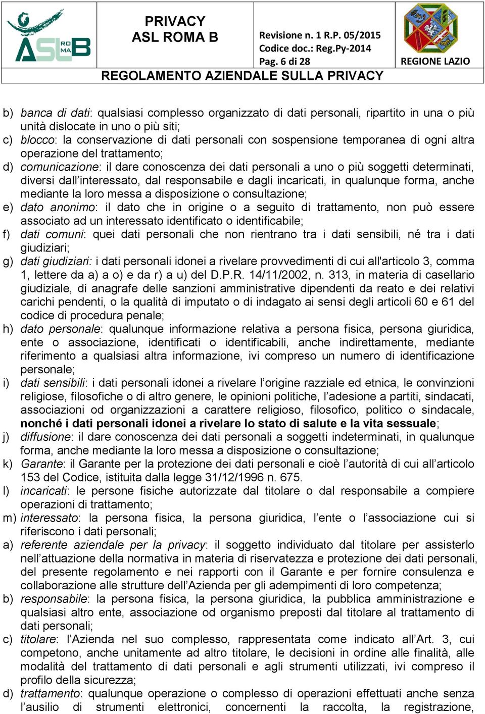 dagli incaricati, in qualunque forma, anche mediante la loro messa a disposizione o consultazione; e) dato anonimo: il dato che in origine o a seguito di trattamento, non può essere associato ad un