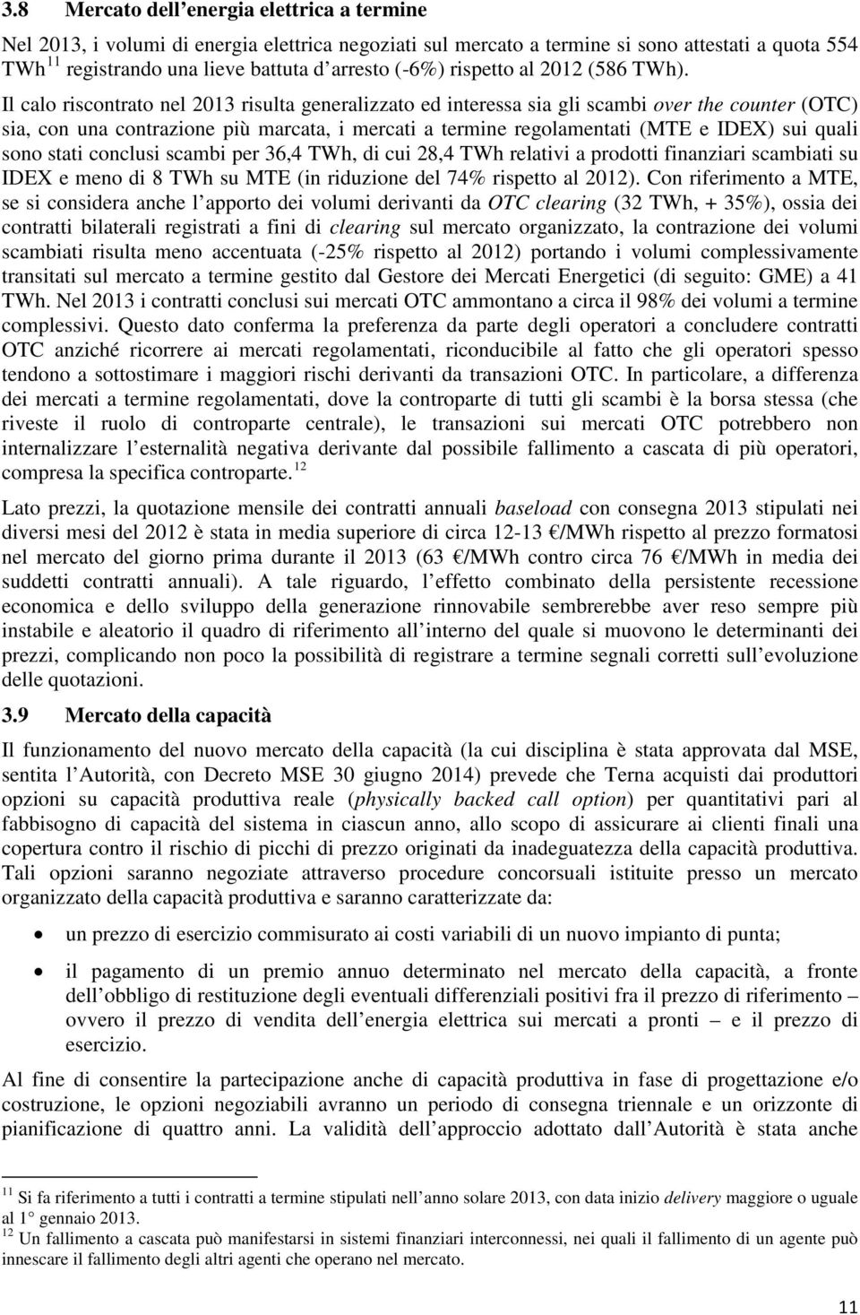 Il calo riscontrato nel 2013 risulta generalizzato ed interessa sia gli scambi over the counter (OTC) sia, con una contrazione più marcata, i mercati a termine regolamentati (MTE e IDEX) sui quali