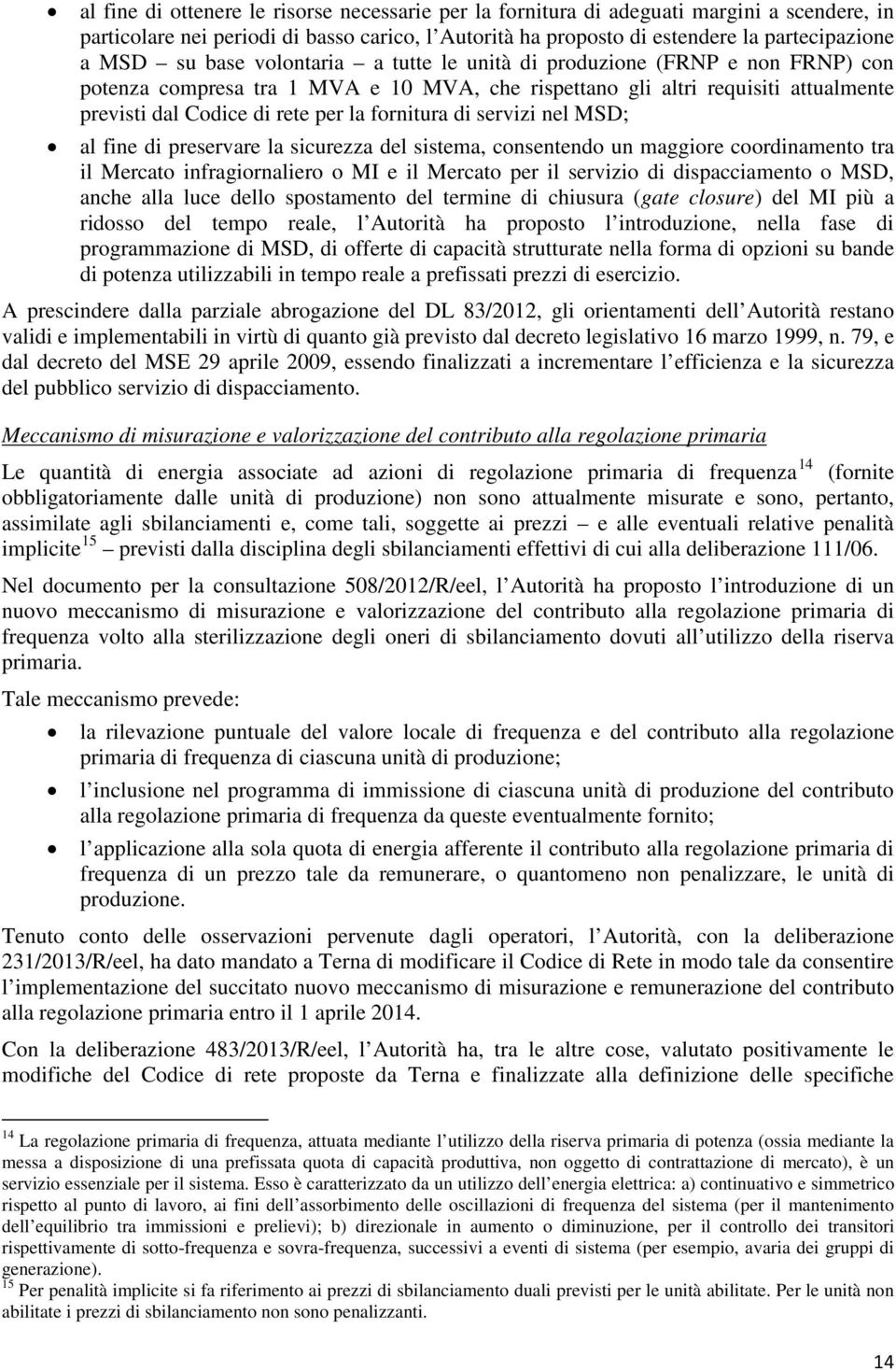 di servizi nel MSD; al fine di preservare la sicurezza del sistema, consentendo un maggiore coordinamento tra il Mercato infragiornaliero o MI e il Mercato per il servizio di dispacciamento o MSD,