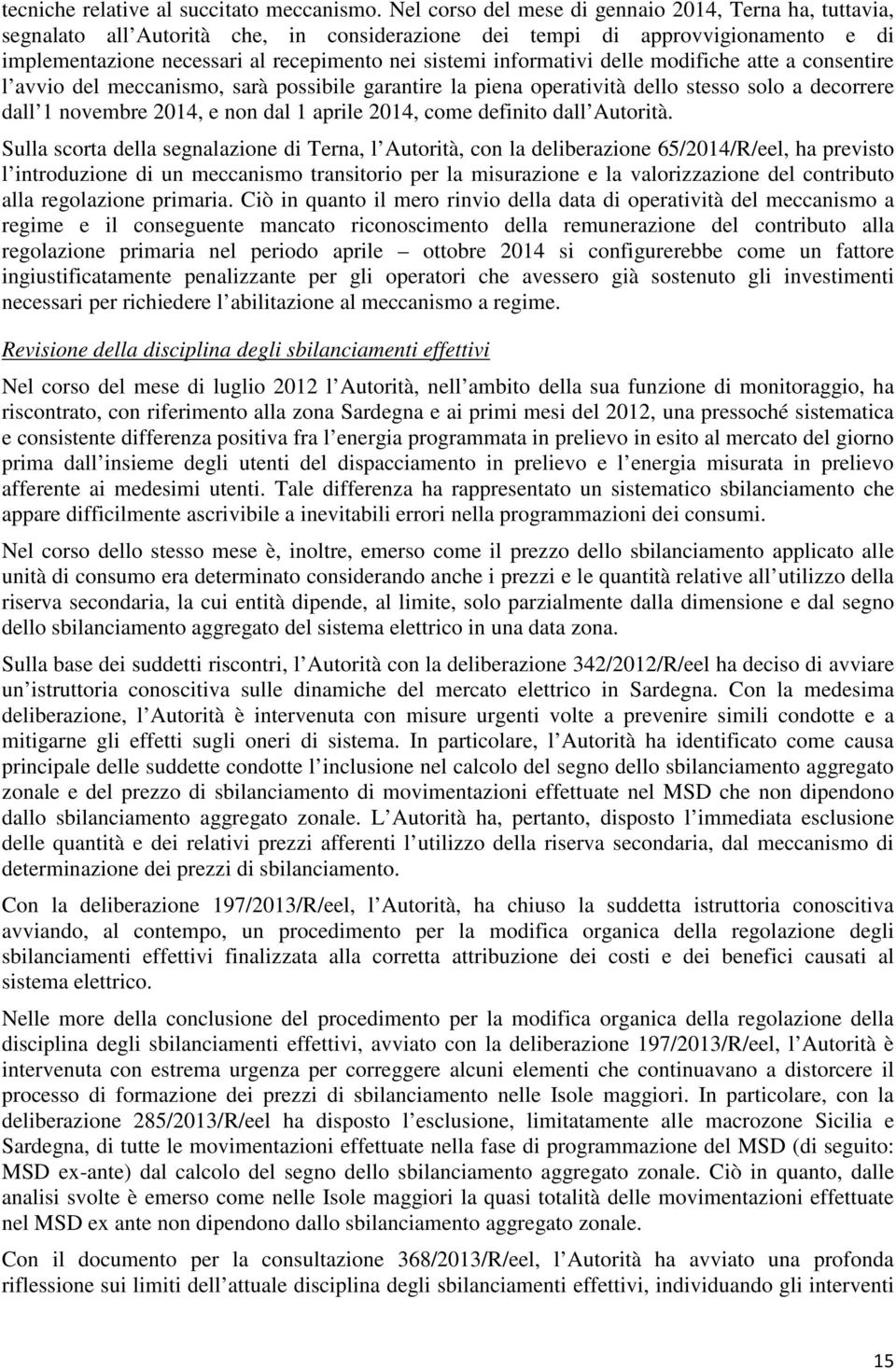 informativi delle modifiche atte a consentire l avvio del meccanismo, sarà possibile garantire la piena operatività dello stesso solo a decorrere dall 1 novembre 2014, e non dal 1 aprile 2014, come