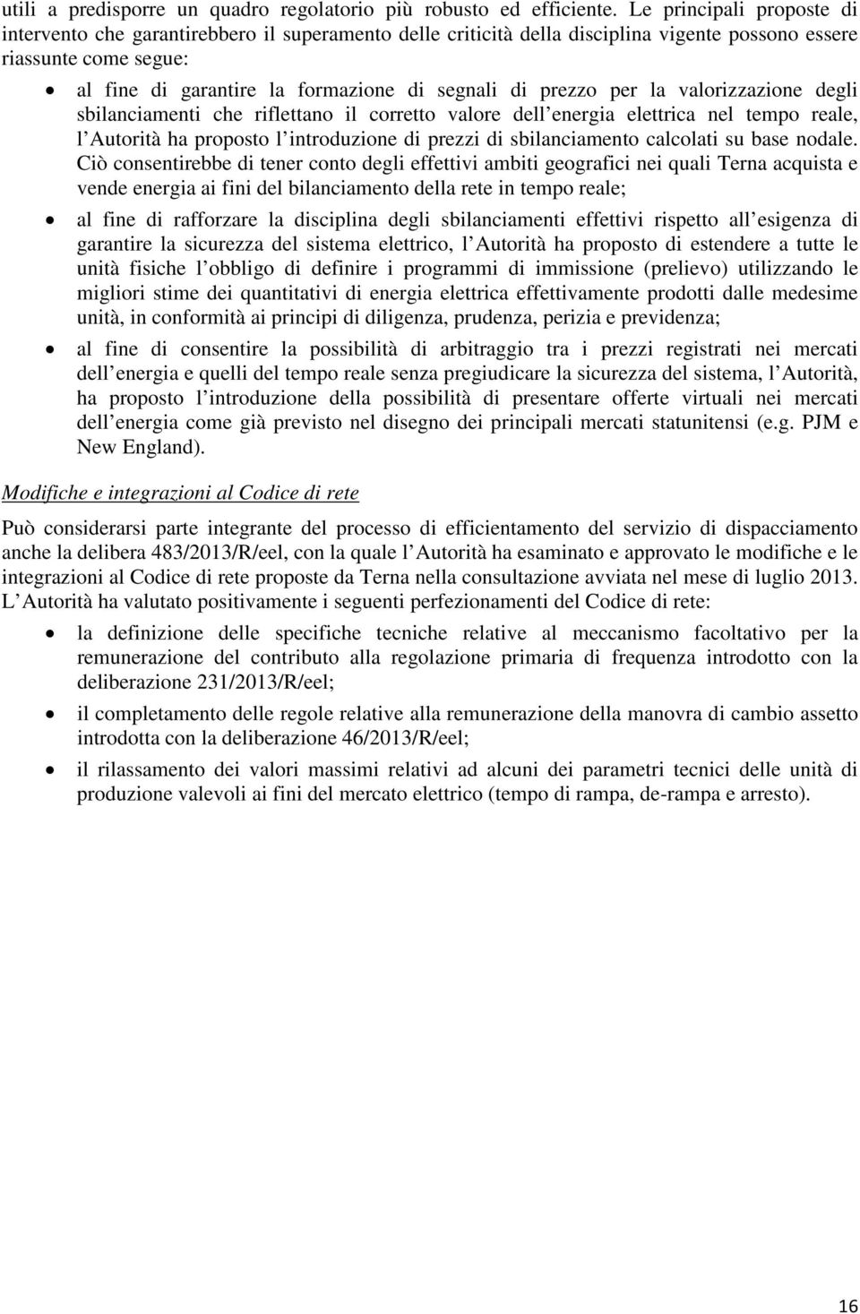 prezzo per la valorizzazione degli sbilanciamenti che riflettano il corretto valore dell energia elettrica nel tempo reale, l Autorità ha proposto l introduzione di prezzi di sbilanciamento calcolati