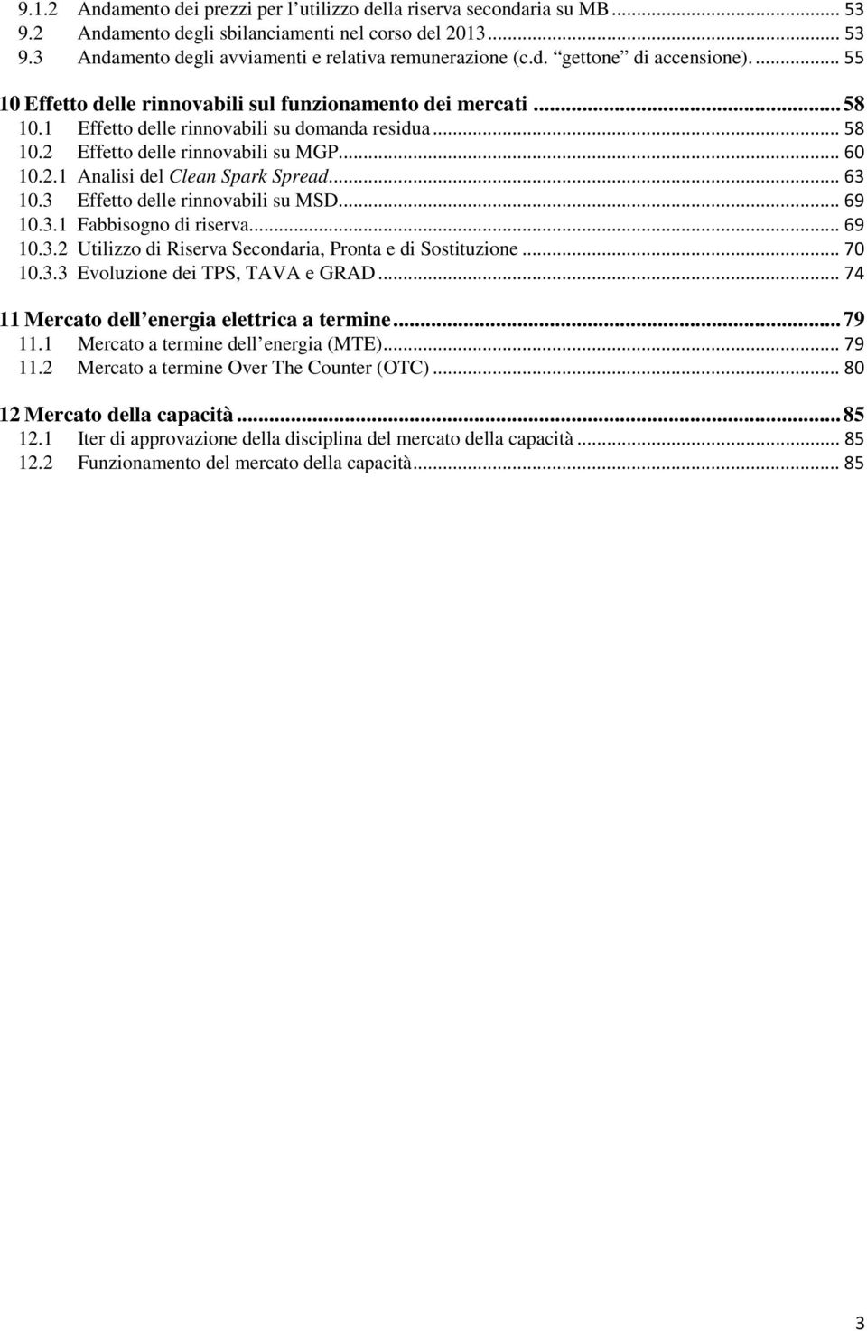 .. 63 10.3 Effetto delle rinnovabili su MSD... 69 10.3.1 Fabbisogno di riserva... 69 10.3.2 Utilizzo di Riserva Secondaria, Pronta e di Sostituzione... 70 10.3.3 Evoluzione dei TPS, TAVA e GRAD.