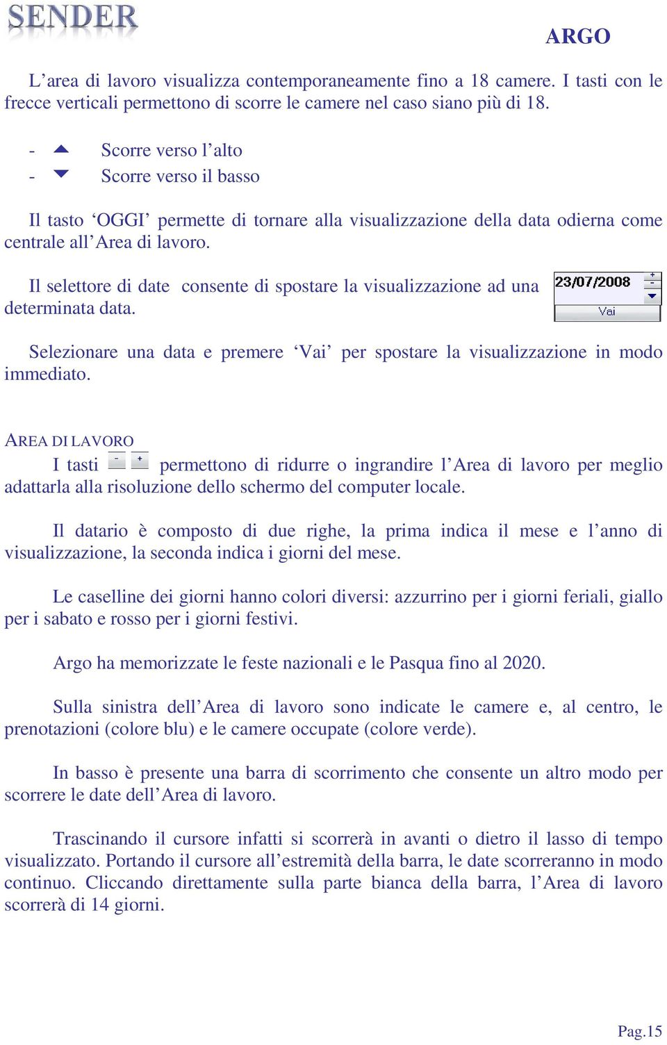 Il selettore di date consente di spostare la visualizzazione ad una determinata data. Selezionare una data e premere Vai per spostare la visualizzazione in modo immediato.