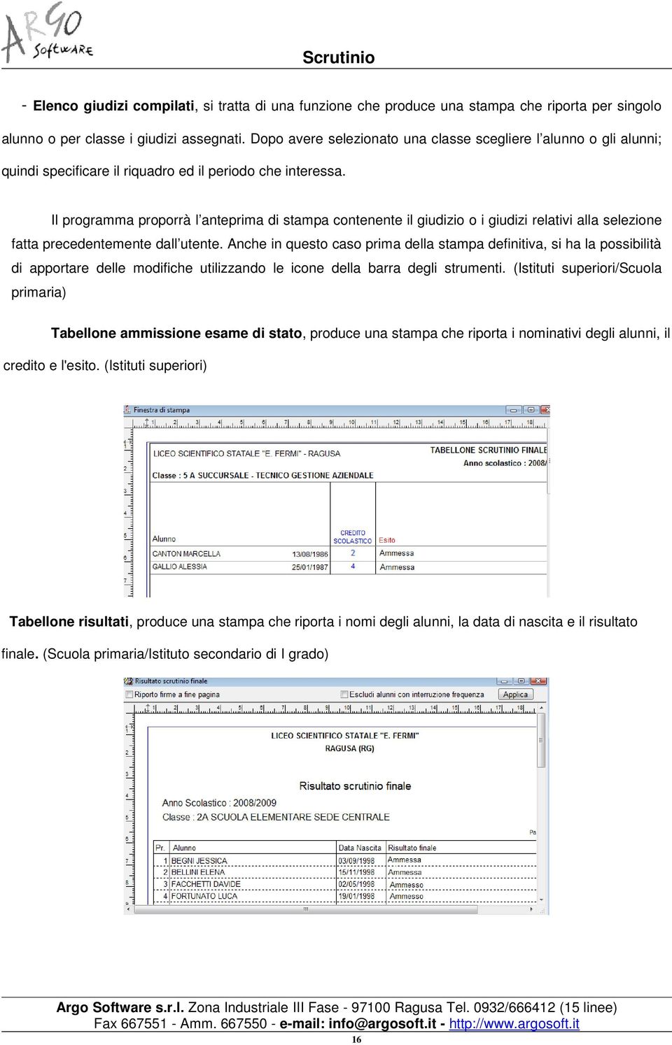 Il programma proporrà l anteprima di stampa contenente il giudizio o i giudizi relativi alla selezione fatta precedentemente dall utente.