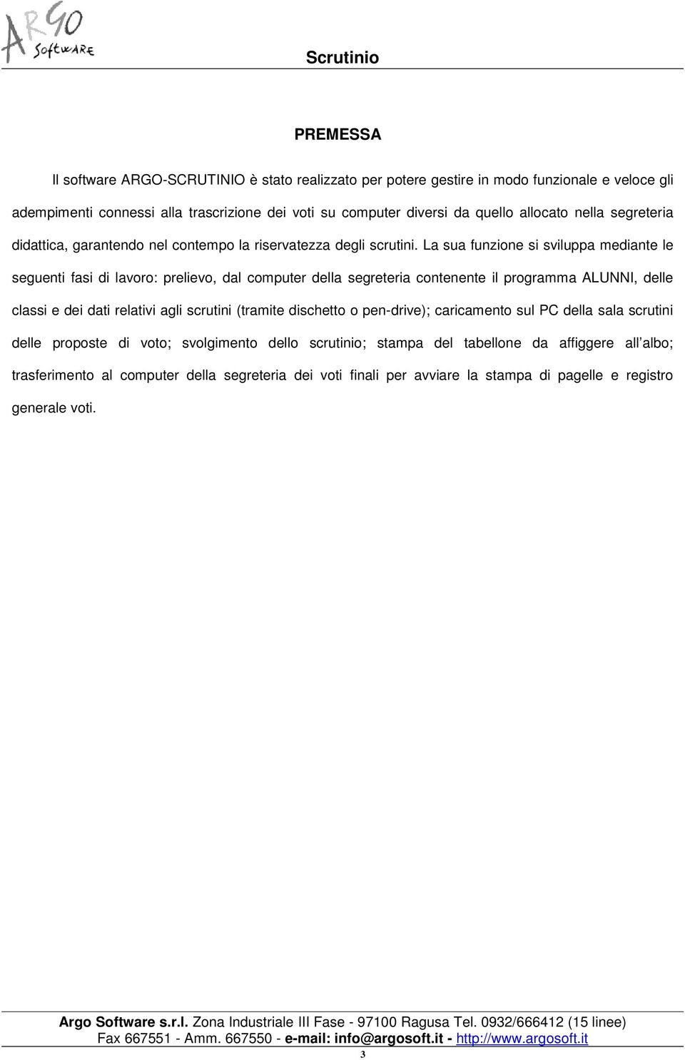 La sua funzione si sviluppa mediante le seguenti fasi di lavoro: prelievo, dal computer della segreteria contenente il programma ALUNNI, delle classi e dei dati relativi agli scrutini