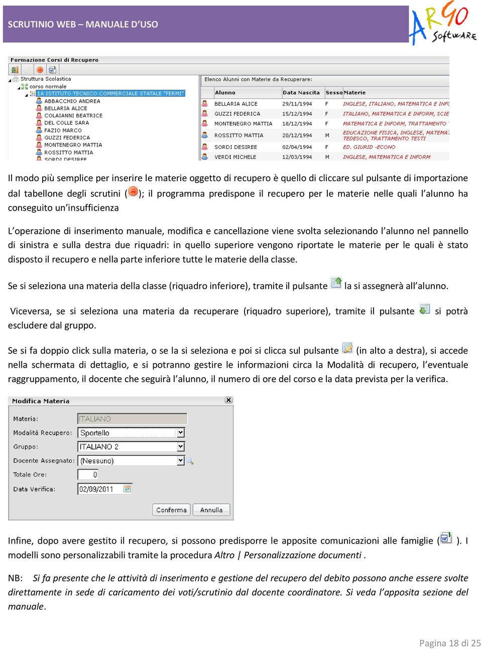 riquadri: in quello superiore vengono riportate le materie per le quali è stato disposto il recupero e nella parte inferiore tutte le materie della classe.