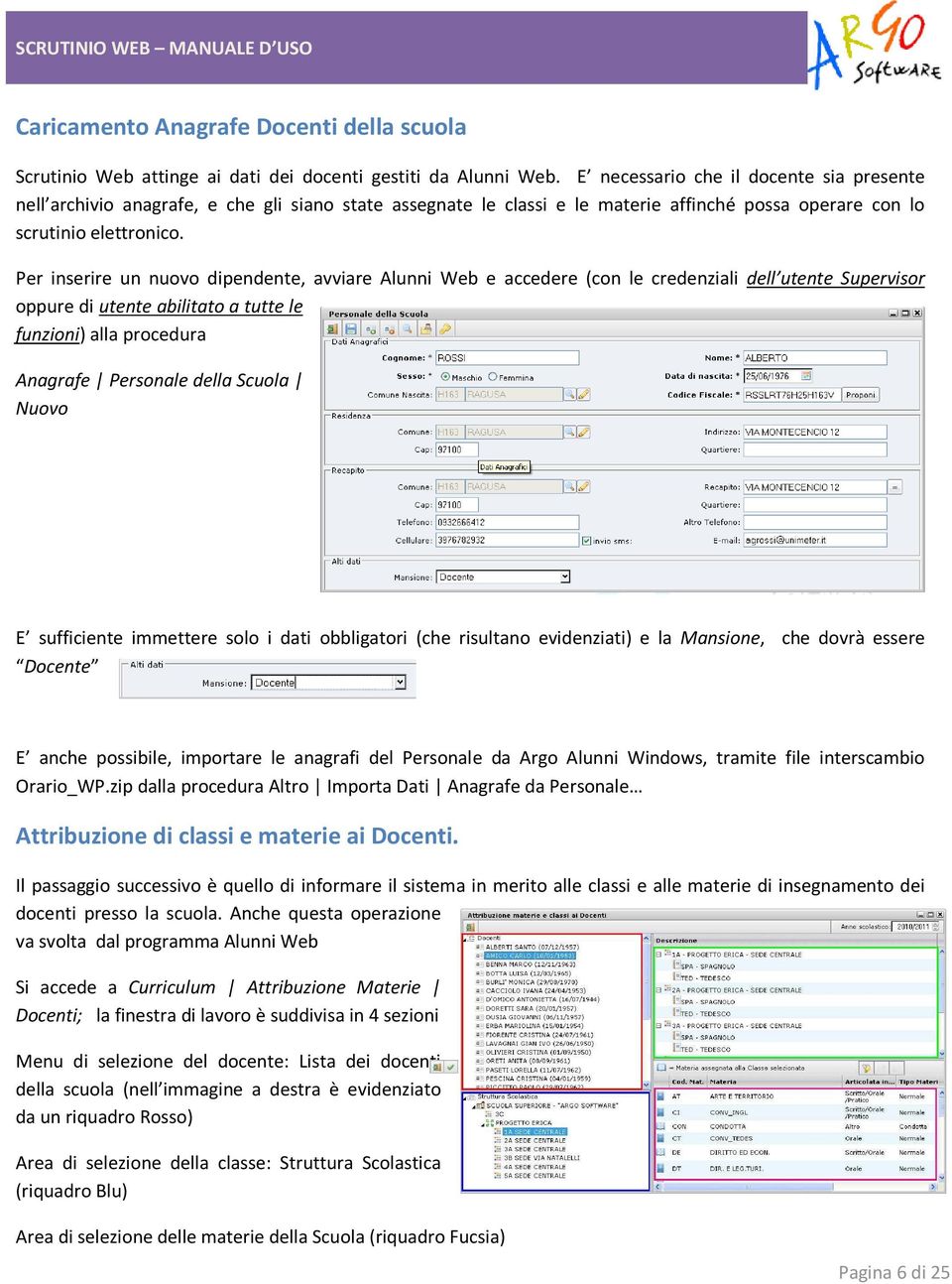 Per inserire un nuovo dipendente, avviare Alunni Web e accedere (con le credenziali dell utente Supervisor oppure di utente abilitato a tutte le funzioni) alla procedura Anagrafe Personale della