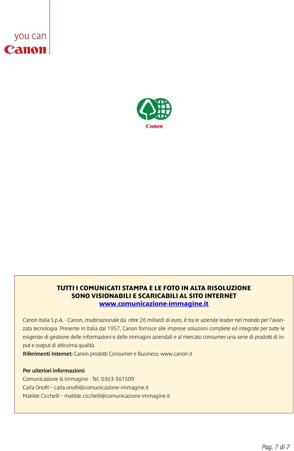 serie di prodotti di input e output di altissima qualità. Riferimenti Internet: Canon prodotti Consumer e Business: www.canon.it Per ulteriori informazioni: Comunicazione & Immagine - Tel.