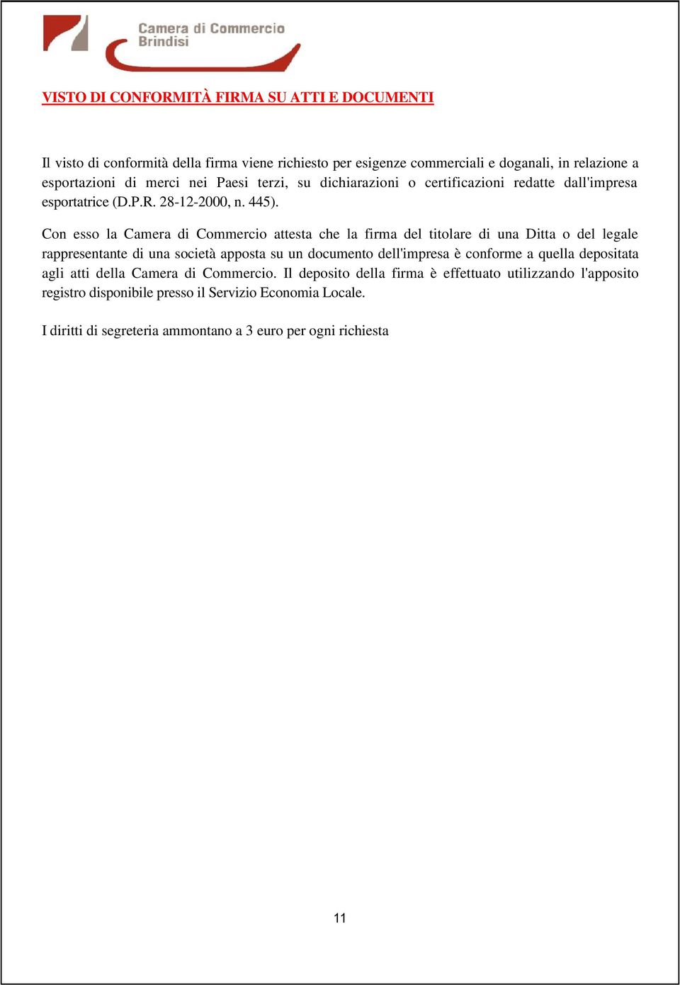 Con esso la Camera di Commercio attesta che la firma del titolare di una Ditta o del legale rappresentante di una società apposta su un documento dell'impresa è conforme a