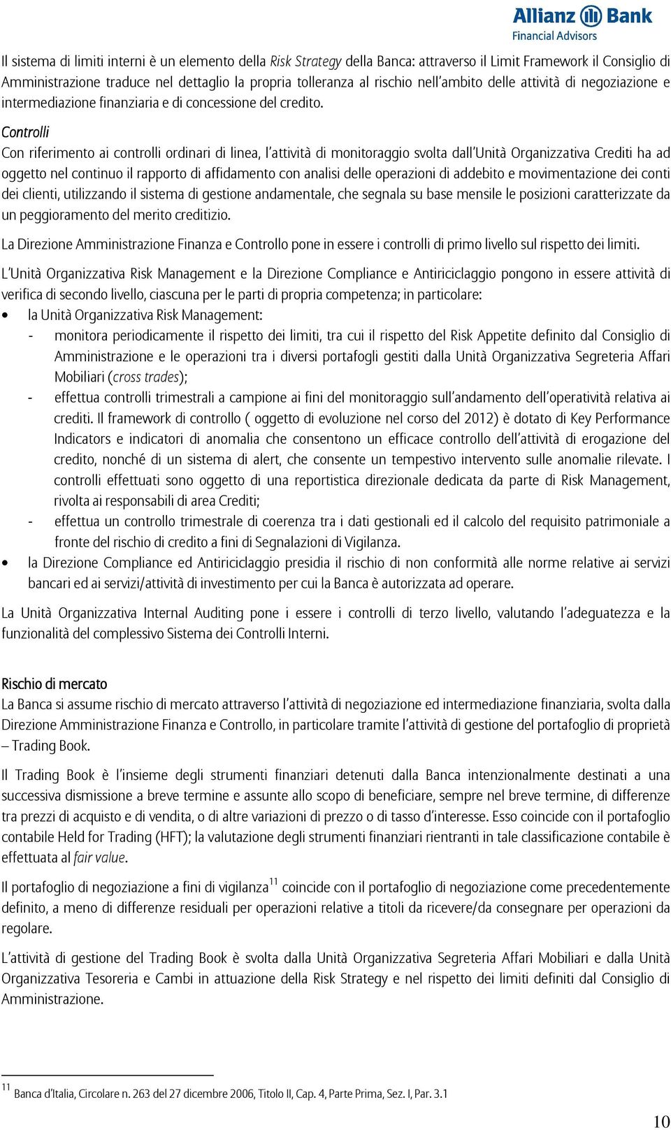 Controlli Con riferimento ai controlli ordinari di linea, l attività di monitoraggio svolta dall Unità Organizzativa Crediti ha ad oggetto nel continuo il rapporto di affidamento con analisi delle