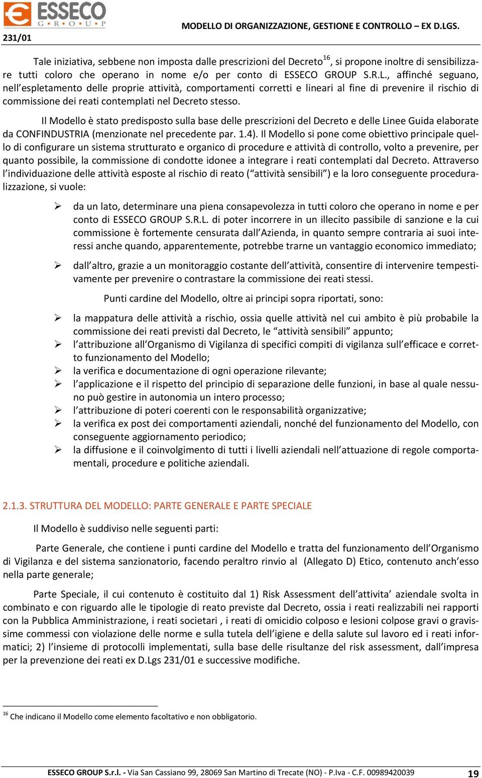 Il Modello è stato predisposto sulla base delle prescrizioni del Decreto e delle Linee Guida elaborate da CONFINDUSTRIA (menzionate nel precedente par. 1.4).