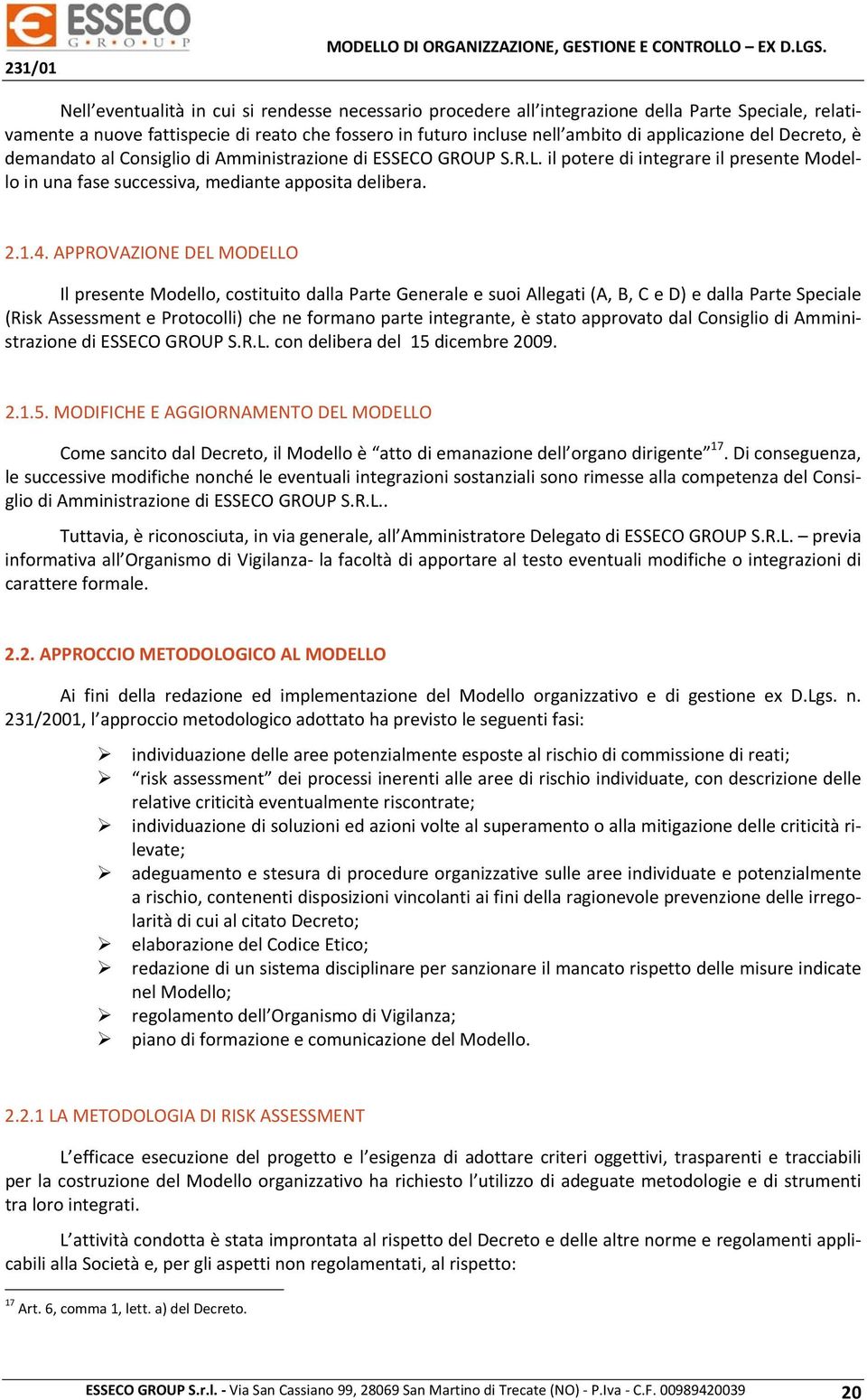 APPROVAZIONE DEL MODELLO Il presente Modello, costituito dalla Parte Generale e suoi Allegati (A, B, C e D) e dalla Parte Speciale (Risk Assessment e Protocolli) che ne formano parte integrante, è