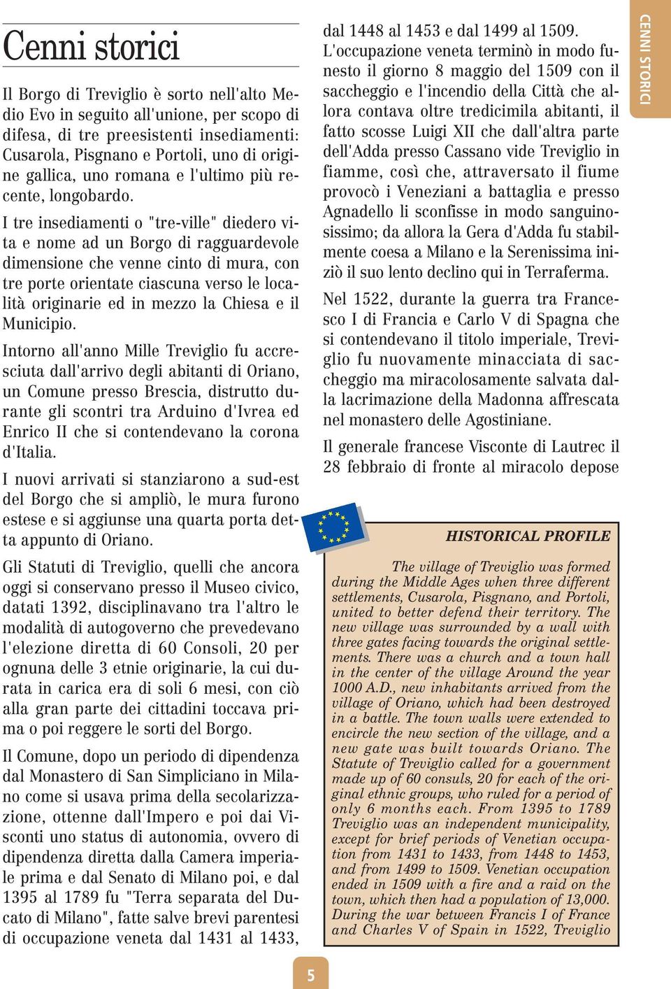 I tre insediamenti o "tre-ville" diedero vita e nome ad un Borgo di ragguardevole dimensione che venne cinto di mura, con tre porte orientate ciascuna verso le località originarie ed in mezzo la