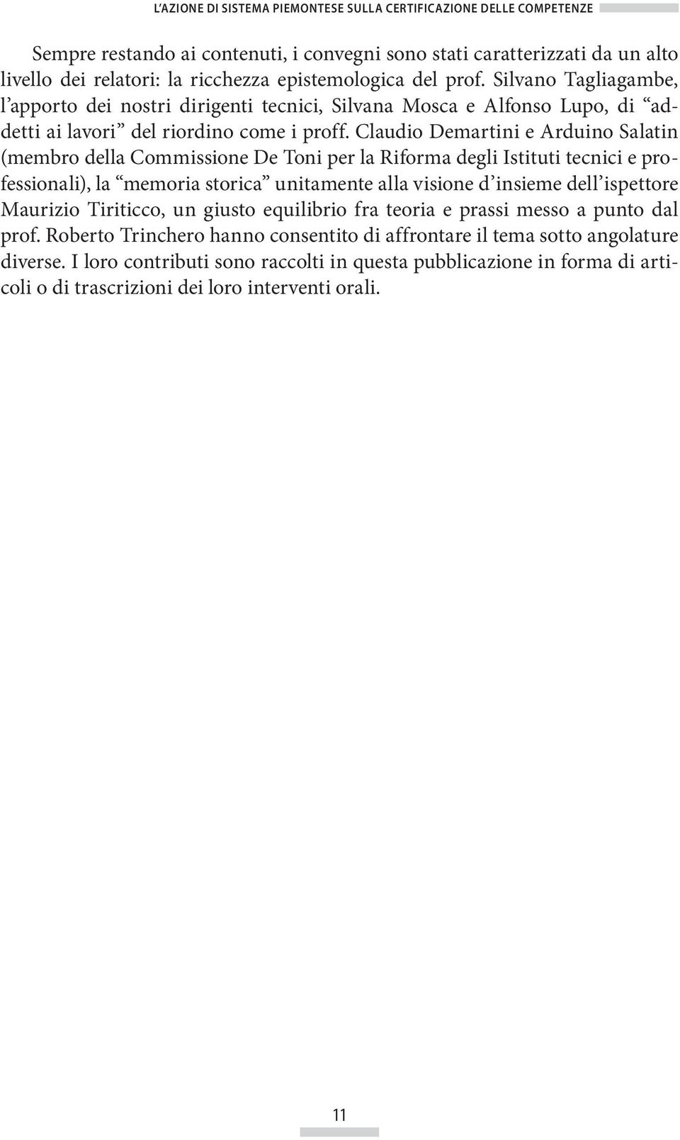 Claudio Demartini e Arduino Salatin (membro della Commissione De Toni per la Riforma degli Istituti tecnici e professionali), la memoria storica unitamente alla visione d insieme dell ispettore