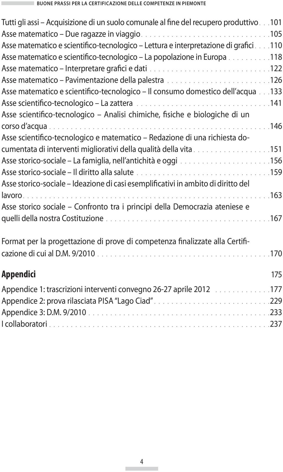 118 Asse matematico Interpretare grafici e dati. 122 Asse matematico Pavimentazione della palestra. 126 Asse matematico e scientifico-tecnologico Il consumo domestico dell acqua.