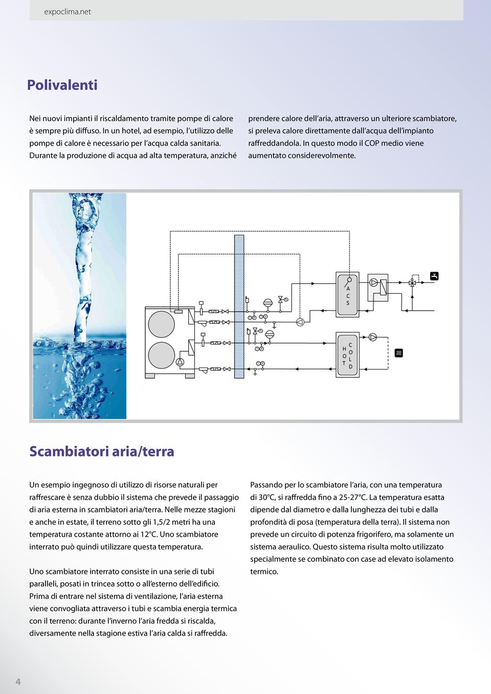 Durante la produzione di acqua ad alta temperatura, anziché prendere calore dell aria, attraverso un ulteriore scambiatore, si preleva calore direttamente dall acqua dell impianto raffreddandola.