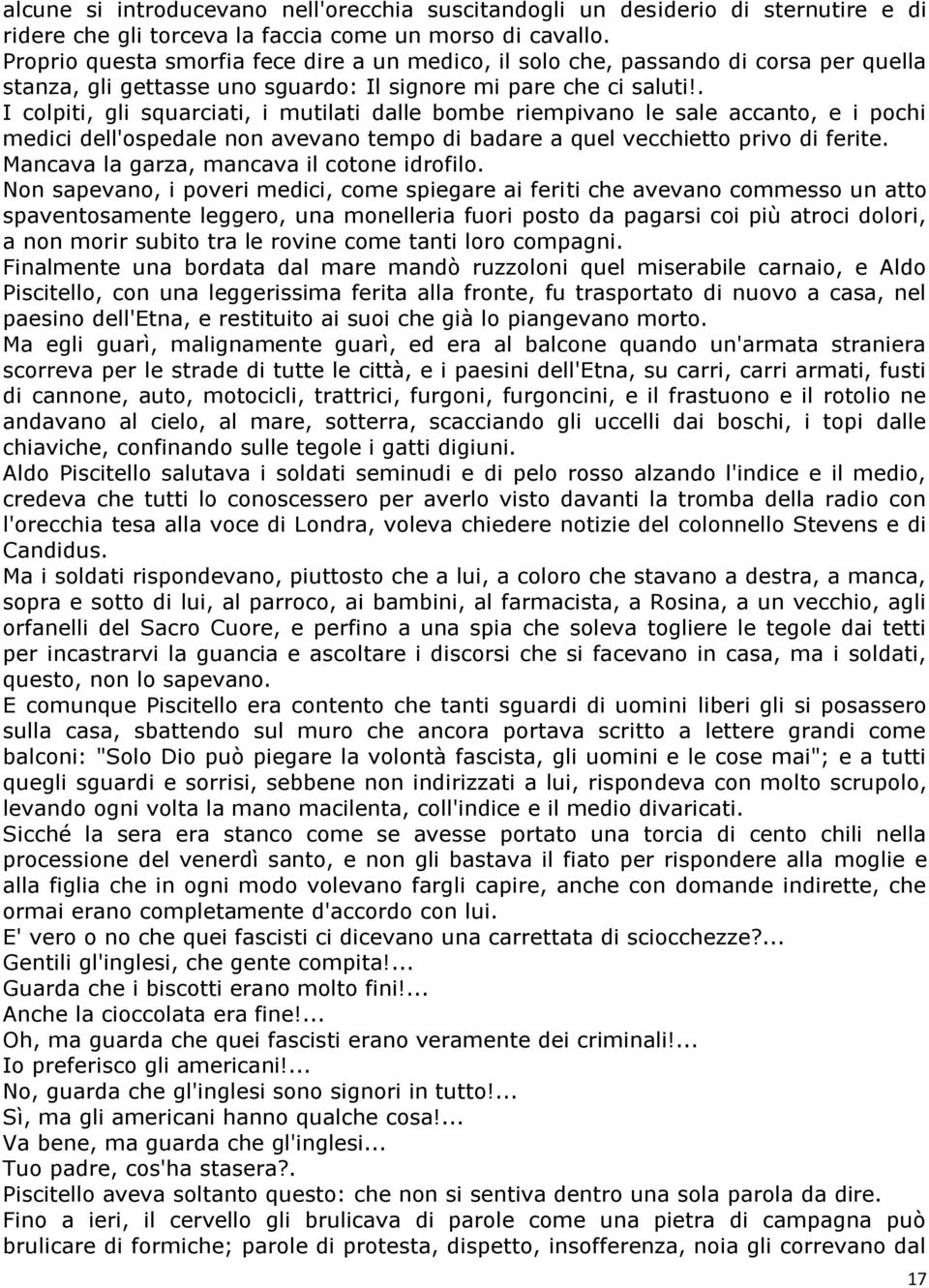 . I colpiti, gli squarciati, i mutilati dalle bombe riempivano le sale accanto, e i pochi medici dell'ospedale non avevano tempo di badare a quel vecchietto privo di ferite.