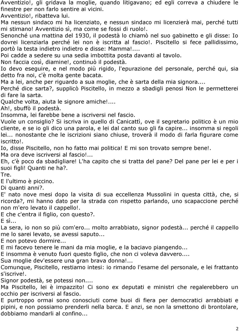 . Senonché una mattina del 1930, il podestà lo chiamò nel suo gabinetto e gli disse: Io dovrei licenziarla perché lei non è iscritta al fascio!